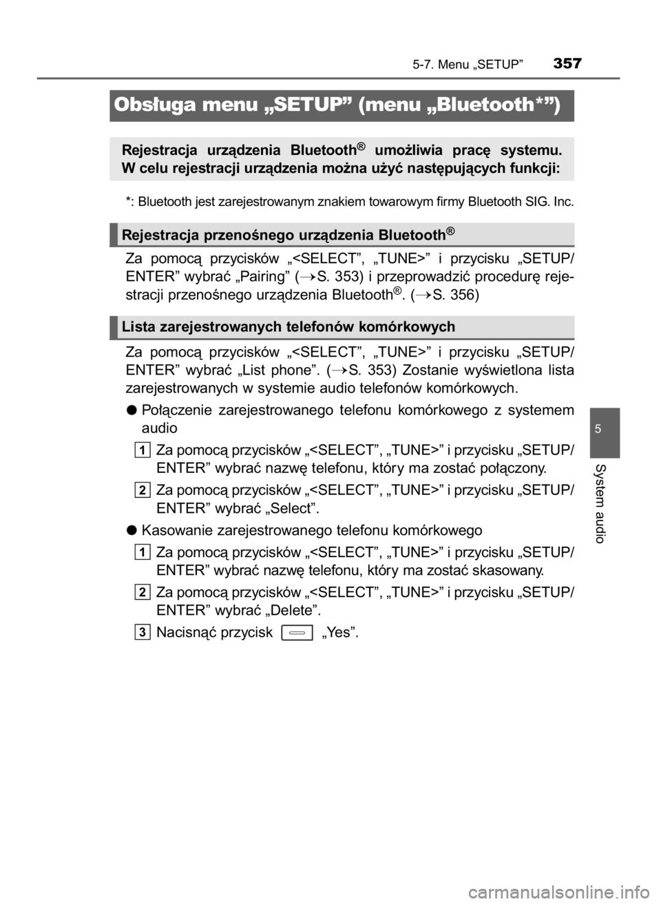 TOYOTA AURIS HYBRID 2016  Instrukcja obsługi (in Polish) *: Bluetooth jest zarejestrowanym znakiem towarowym firmy Bluetooth SIG. Inc.
Za  pomocà  przycisków  „<SELECT”,  „TUNE>”  i przycisku  „SETUP/ 
ENTER” wybraç „Pairing” (
S. 353) i