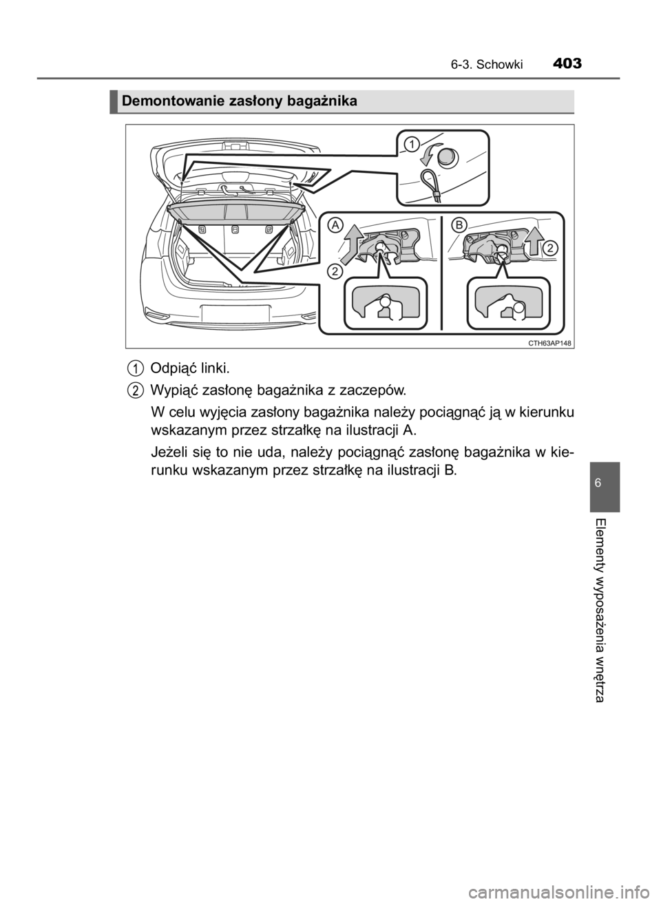 TOYOTA AURIS HYBRID 2016  Instrukcja obsługi (in Polish) Odpiàç linki.
Wypiàç zas∏on´ baga˝nika z zaczepów.
W celu wyj´cia zas∏ony baga˝nika nale˝y pociàgnàç jà w kierunku
wskazanym przez strza∏k´ na ilustracji A.
Je˝eli  si´  to  nie