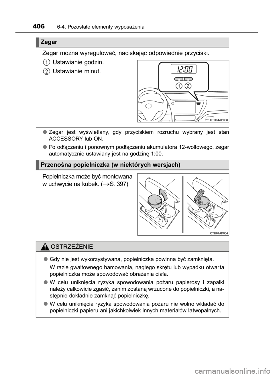 TOYOTA AURIS HYBRID 2016  Instrukcja obsługi (in Polish) Zegar mo˝na wyregulowaç, naciskajàc odpowiednie przyciski.
Ustawianie godzin.
Ustawianie minut.
Zegar  jest  wyÊwietlany,  gdy  przyciskiem  rozruchu  wybrany  jest  stan
ACCESSORY lub ON.
Po od