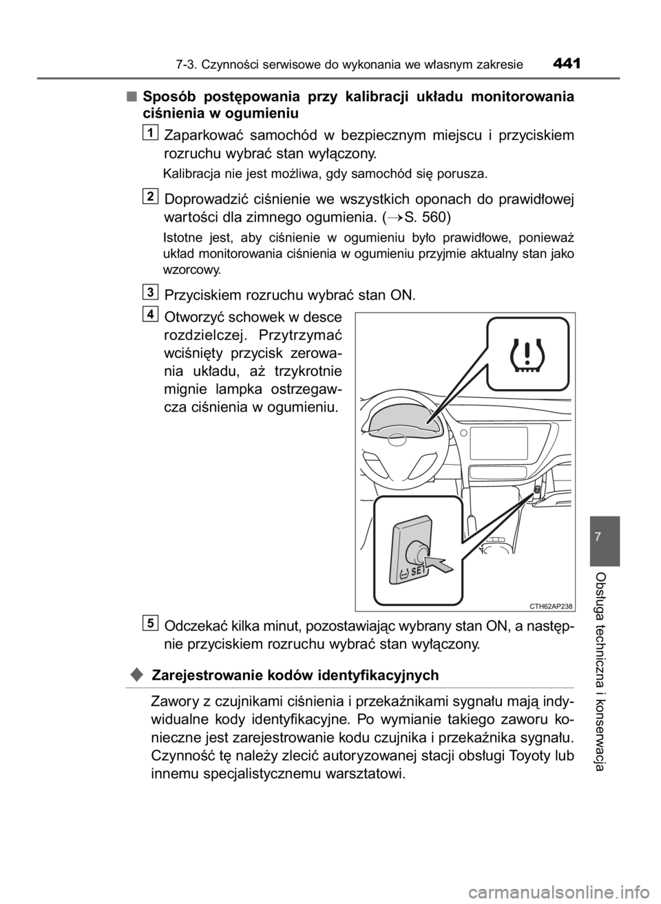 TOYOTA AURIS HYBRID 2016 Instrukcja obsługi (in Polish) Sposób post´powania przy kalibracji uk∏adu monitorowania
ciÊnienia w ogumieniu
Zaparkowaç samochód w bezpiecznym miejscu i przyciskiem
rozruchu wybraç stan wy∏àczony.
Kalibracja ni TOYOTA AURIS HYBRID 2016 Instrukcja obsługi (in Polish) Sposób post´powania przy kalibracji uk∏adu monitorowania
ciÊnienia w ogumieniu
Zaparkowaç samochód w bezpiecznym miejscu i przyciskiem
rozruchu wybraç stan wy∏àczony.
Kalibracja ni