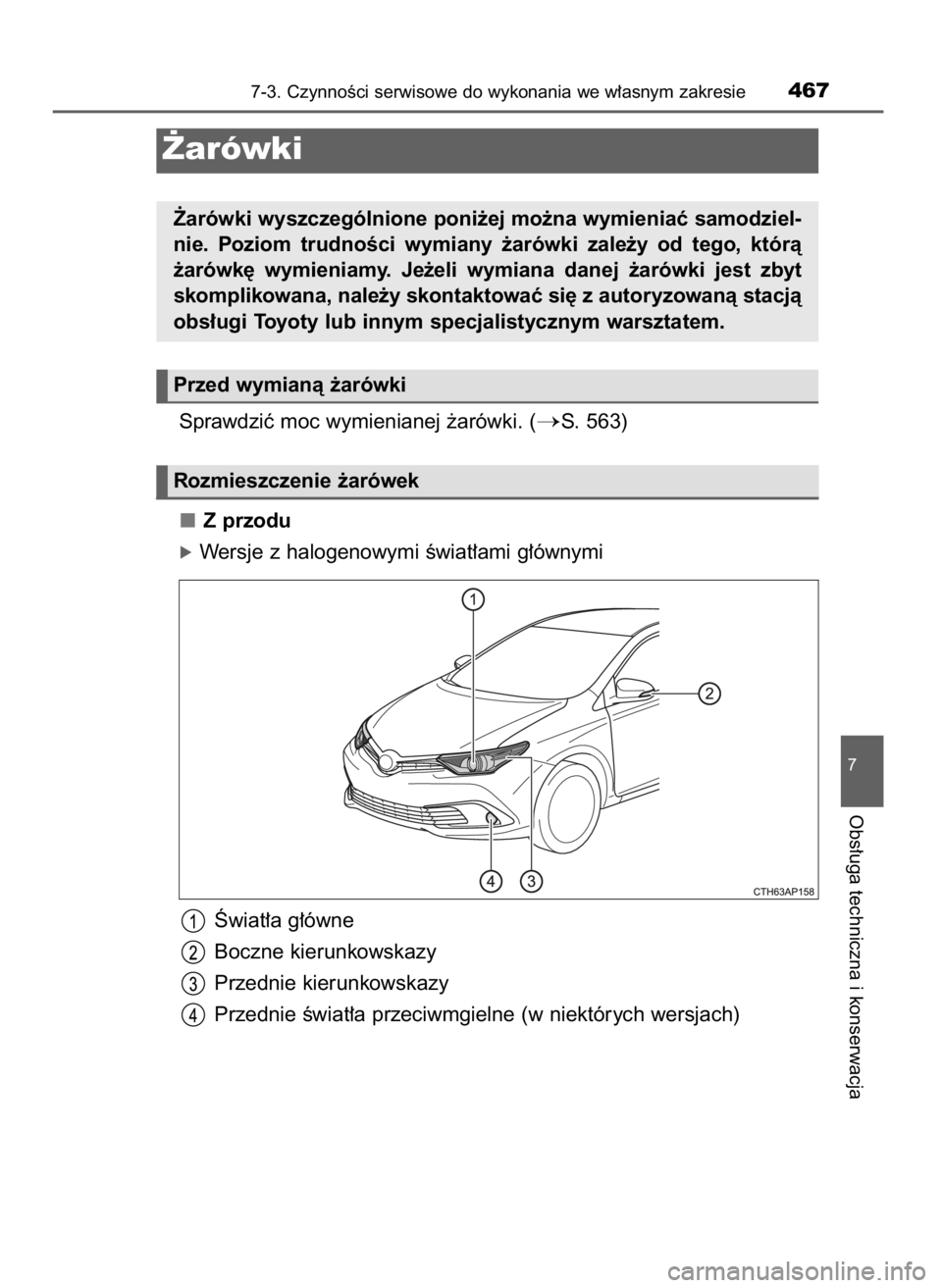 TOYOTA AURIS HYBRID 2016  Instrukcja obsługi (in Polish) Sprawdziç moc wymienianej ˝arówki. (S. 563)
Z przodu
óWersje z halogenowymi Êwiat∏ami g∏ównymi
Âwiat∏a g∏ówne
Boczne kierunkowskazy
Przednie kierunkowskazy
Przednie Êwiat∏a przeciw