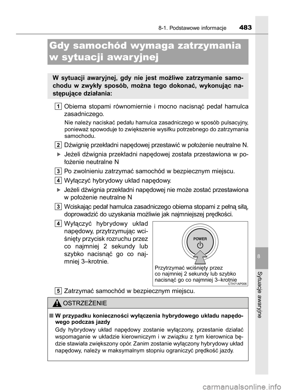 TOYOTA AURIS HYBRID 2016 Instrukcja obsługi (in Polish) Obiema stopami równomiernie i mocno nacisnàç peda∏ hamulca
zasadniczego.
Nie nale˝y naciskaç peda∏u hamulca zasadniczego w sposób pulsacyjny,
poniewa˝ spowoduje to zwi´kszenie wysi TOYOTA AURIS HYBRID 2016 Instrukcja obsługi (in Polish) Obiema stopami równomiernie i mocno nacisnàç peda∏ hamulca
zasadniczego.
Nie nale˝y naciskaç peda∏u hamulca zasadniczego w sposób pulsacyjny,
poniewa˝ spowoduje to zwi´kszenie wysi