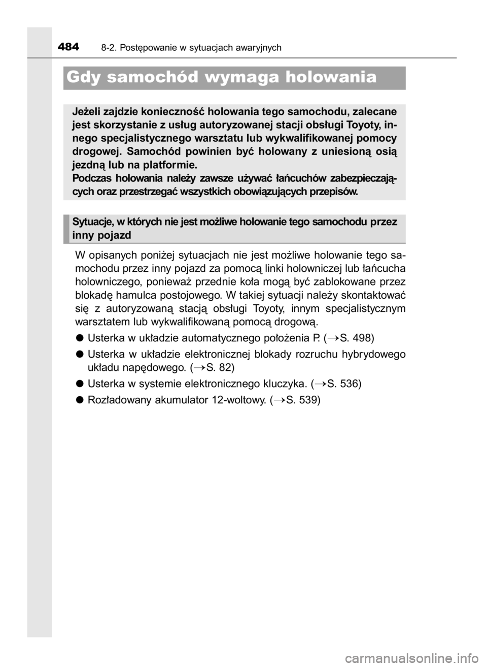 TOYOTA AURIS HYBRID 2016 Instrukcja obsługi (in Polish) W opisanych poni˝ej sytuacjach nie jest mo˝liwe holowanie tego sa-
mochodu przez inny pojazd za pomocà linki holowniczej lub ∏aƒcucha
holowniczego, poniewa˝ przednie ko∏a mogà b TOYOTA AURIS HYBRID 2016 Instrukcja obsługi (in Polish) W opisanych poni˝ej sytuacjach nie jest mo˝liwe holowanie tego sa-
mochodu przez inny pojazd za pomocà linki holowniczej lub ∏aƒcucha
holowniczego, poniewa˝ przednie ko∏a mogà b