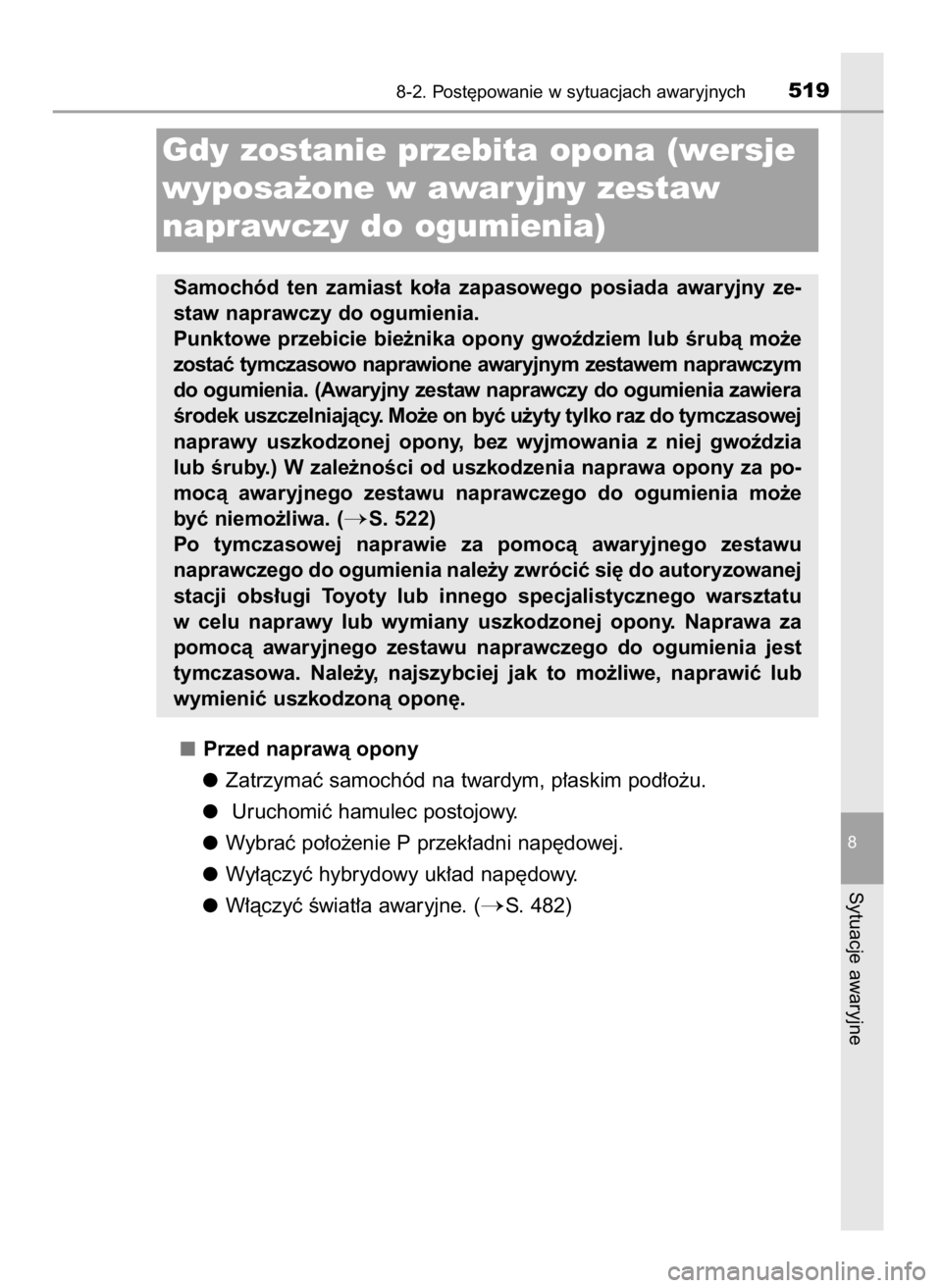 TOYOTA AURIS HYBRID 2016 Instrukcja obsługi (in Polish) Przed naprawà opony
Zatrzymaç samochód na twardym, p∏askim pod∏o˝u.
Uruchomiç hamulec postojowy.
Wybraç po∏o˝enie P przek∏adni nap´dowej.
Wy∏àczyç hybrydowy uk∏ad nap´dowy.
W∏ TOYOTA AURIS HYBRID 2016 Instrukcja obsługi (in Polish) Przed naprawà opony
Zatrzymaç samochód na twardym, p∏askim pod∏o˝u.
Uruchomiç hamulec postojowy.
Wybraç po∏o˝enie P przek∏adni nap´dowej.
Wy∏àczyç hybrydowy uk∏ad nap´dowy.
W∏