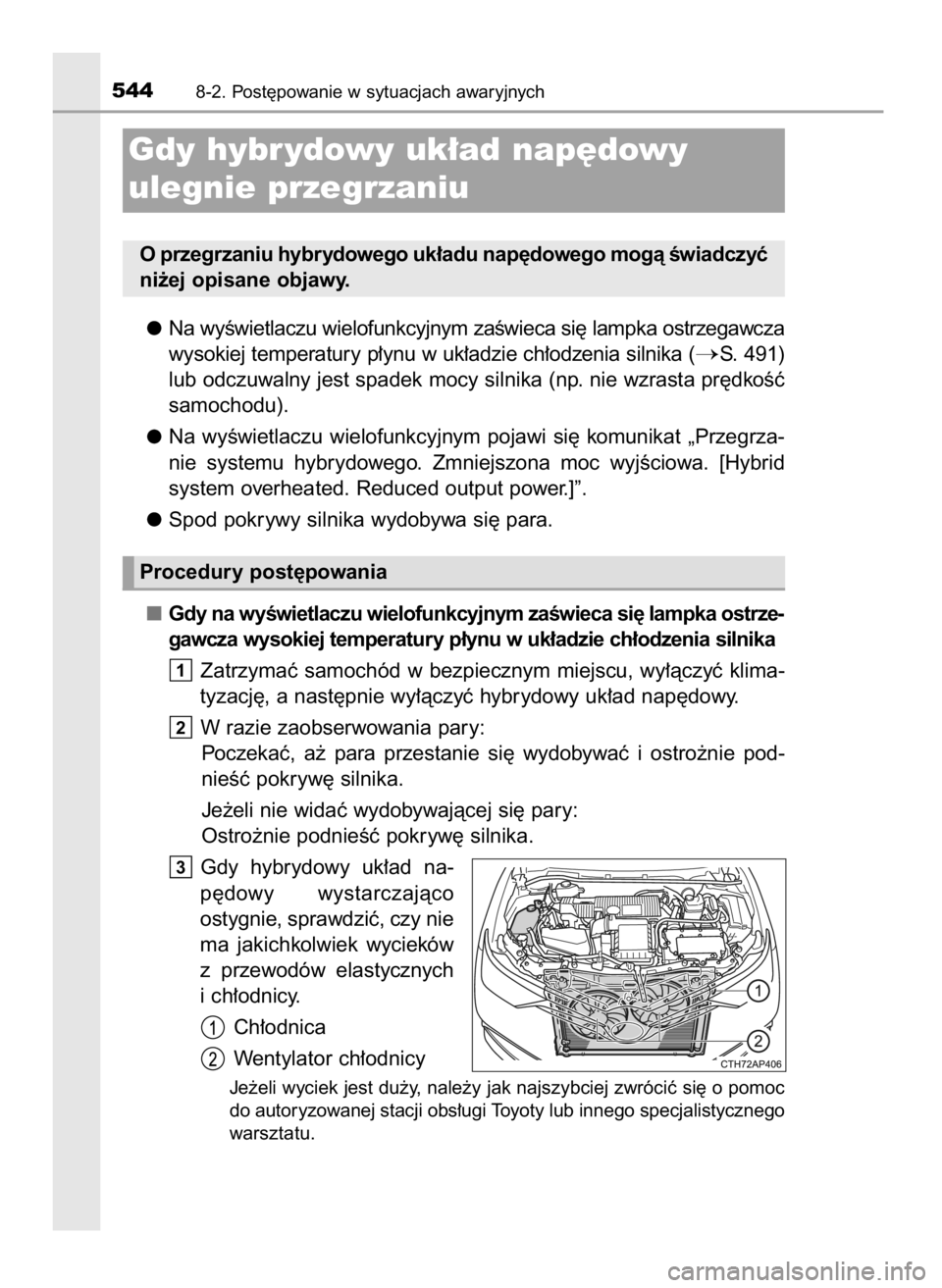TOYOTA AURIS HYBRID 2016 Instrukcja obsługi (in Polish) Na wyÊwietlaczu wielofunkcyjnym zaÊwieca si´ lampka ostrzegawcza
wysokiej temperatury p∏ynu w uk∏adzie ch∏odzenia silnika (
S. 491)
lub odczuwalny jest spadek mocy silnika (np. nie wzrasta p TOYOTA AURIS HYBRID 2016 Instrukcja obsługi (in Polish) Na wyÊwietlaczu wielofunkcyjnym zaÊwieca si´ lampka ostrzegawcza
wysokiej temperatury p∏ynu w uk∏adzie ch∏odzenia silnika (
S. 491)
lub odczuwalny jest spadek mocy silnika (np. nie wzrasta p