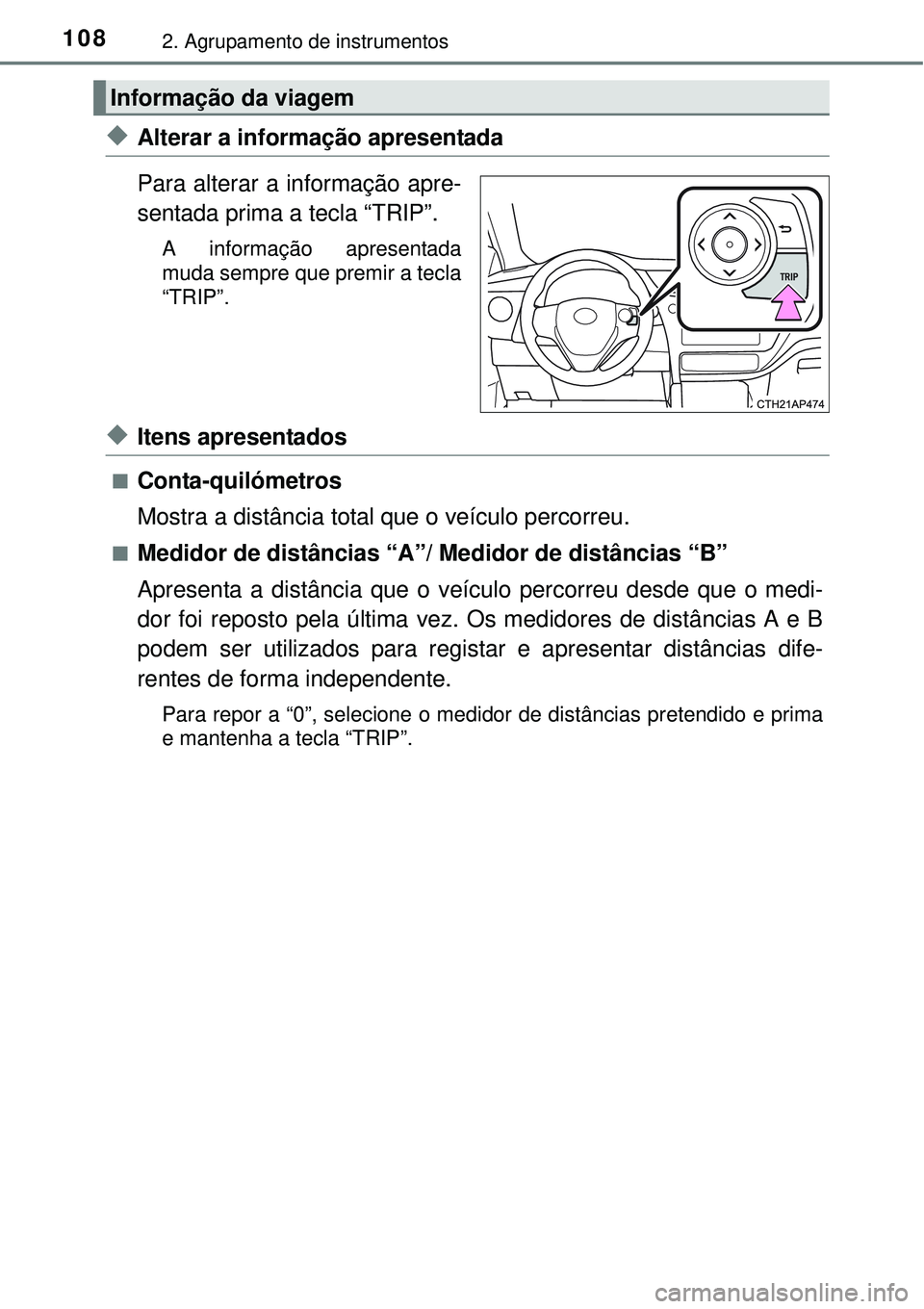 TOYOTA AURIS HYBRID 2016  Manual de utilização (in Portuguese) 1082. Agrupamento de instrumentos
uAlterar a informação apresentada
Para alterar a informação apre-
sentada prima a tecla “TRIP”.
A informação apresentada
muda sempre que premir a tecla
“T