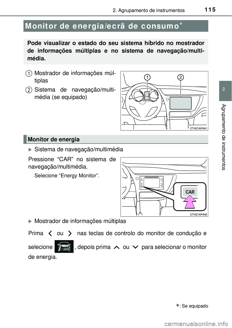 TOYOTA AURIS HYBRID 2016  Manual de utilização (in Portuguese) 1152. Agrupamento de instrumentos
2
Agrupamento de instrumentos
Mostrador de informações múl-
tiplas
Sistema de navegação/multi-
média (se equipado)
Sistema de navegação/multimédia
Pressio
