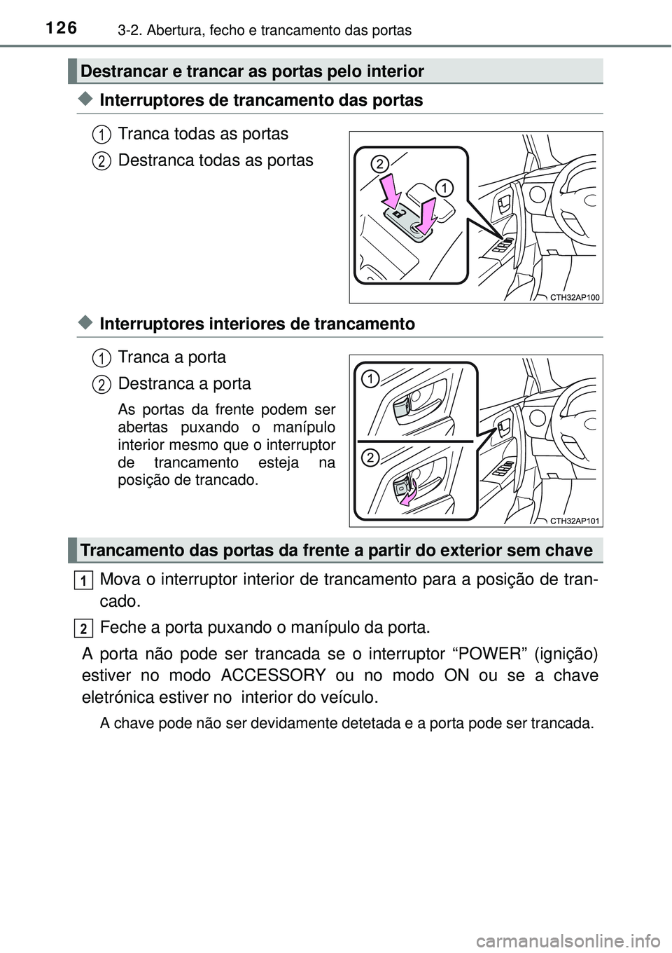 TOYOTA AURIS HYBRID 2016  Manual de utilização (in Portuguese) 1263-2. Abertura, fecho e trancamento das portas
uInterruptores de trancamento das portas
Tranca todas as portas
Destranca todas as portas
uInterruptores interiores de trancamento
Tranca a porta
Destr