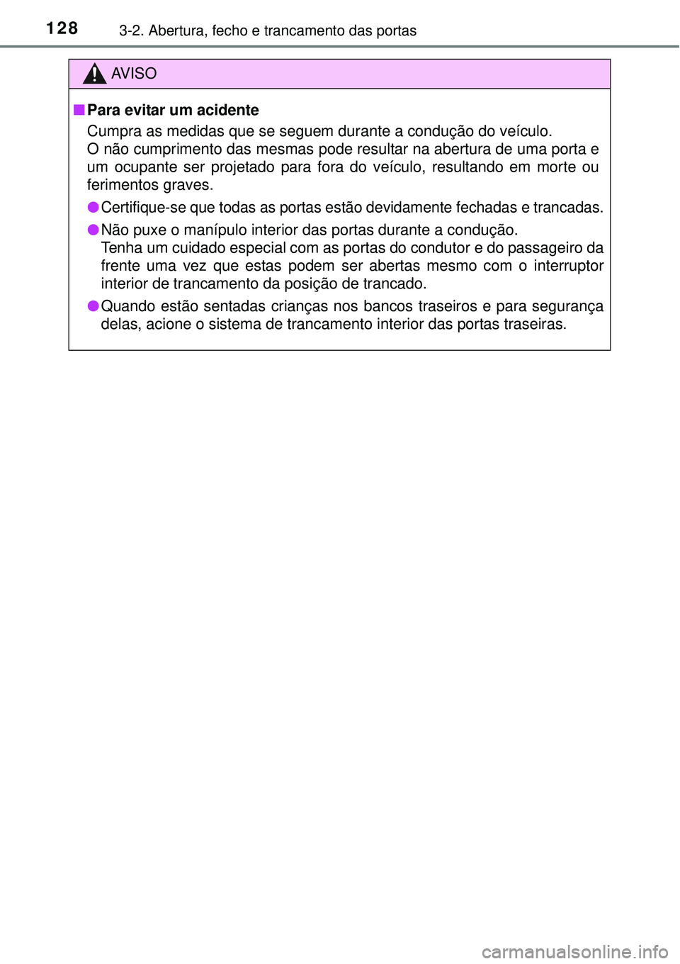 TOYOTA AURIS HYBRID 2016  Manual de utilização (in Portuguese) 1283-2. Abertura, fecho e trancamento das portas
AV I S O
nPara evitar um acidente
Cumpra as medidas que se seguem durante a condução do veículo.
O não cumprimento das mesmas pode resultar na aber