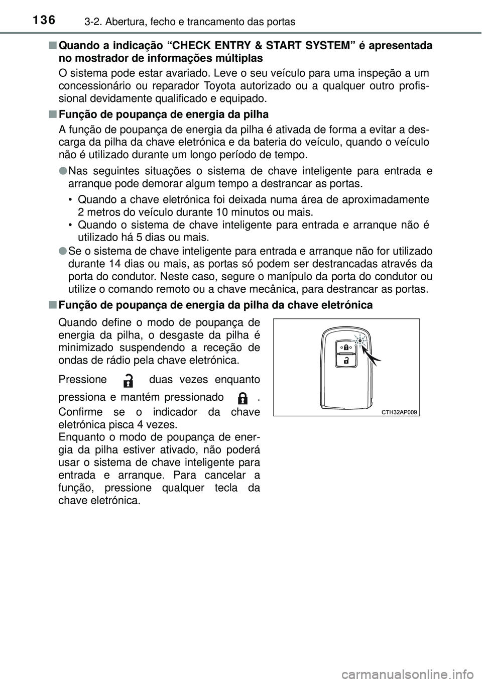TOYOTA AURIS HYBRID 2016 Manual de utilização (in Portuguese) 1363-2. Abertura, fecho e trancamento das portas
nQuando a indicação “CHECK ENTRY & START SYSTEM” é apresentada
no mostrador de informações múltiplas
O sistema pode estar avariado. Leve o se TOYOTA AURIS HYBRID 2016 Manual de utilização (in Portuguese) 1363-2. Abertura, fecho e trancamento das portas
nQuando a indicação “CHECK ENTRY & START SYSTEM” é apresentada
no mostrador de informações múltiplas
O sistema pode estar avariado. Leve o se