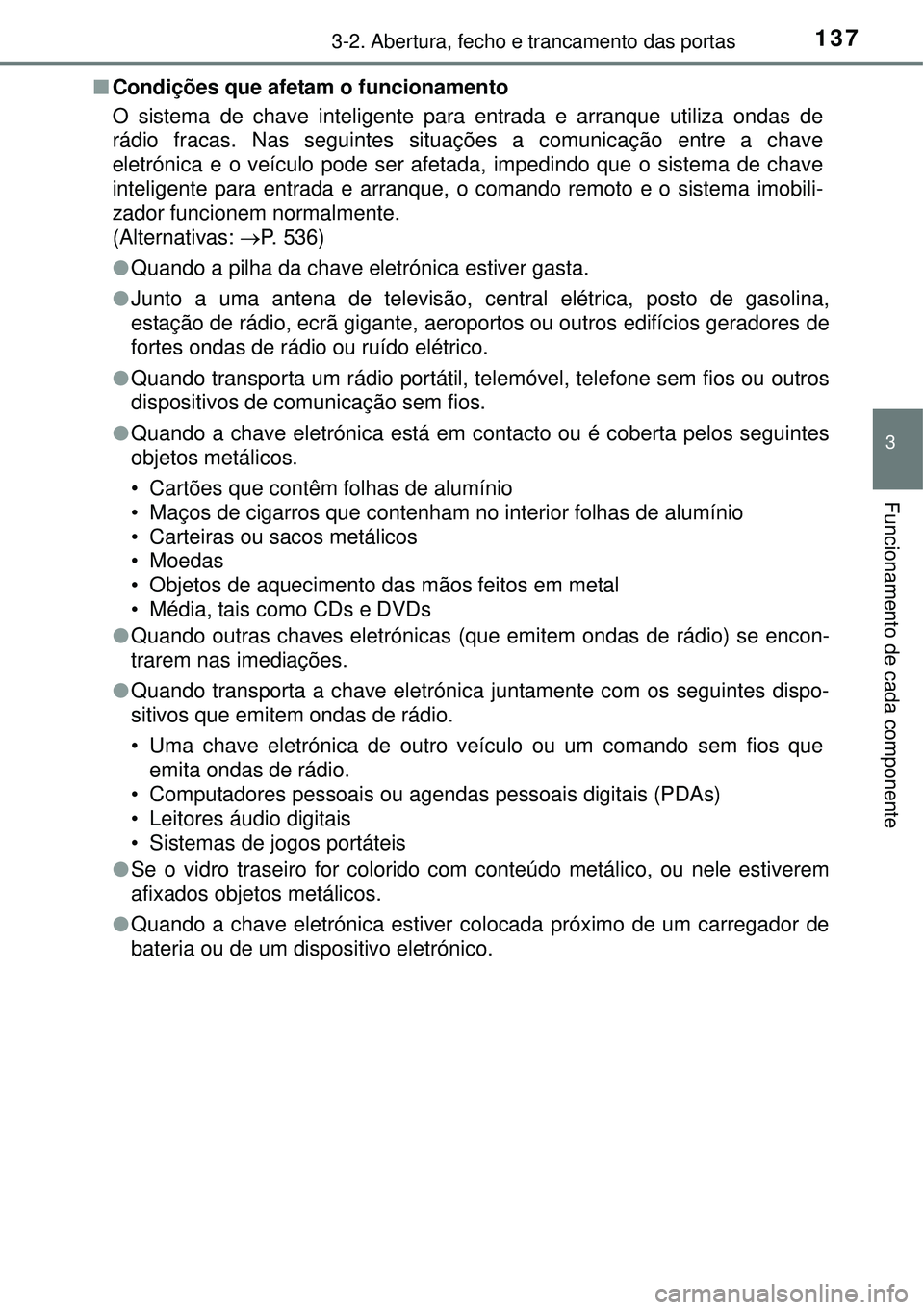 TOYOTA AURIS HYBRID 2016 Manual de utilização (in Portuguese) 1373-2. Abertura, fecho e trancamento das portas
3
Funcionamento de cada componente
nCondições que afetam o funcionamento
O sistema de chave inteligente para entrada e arranque utiliza ondas de
rád TOYOTA AURIS HYBRID 2016 Manual de utilização (in Portuguese) 1373-2. Abertura, fecho e trancamento das portas
3
Funcionamento de cada componente
nCondições que afetam o funcionamento
O sistema de chave inteligente para entrada e arranque utiliza ondas de
rád