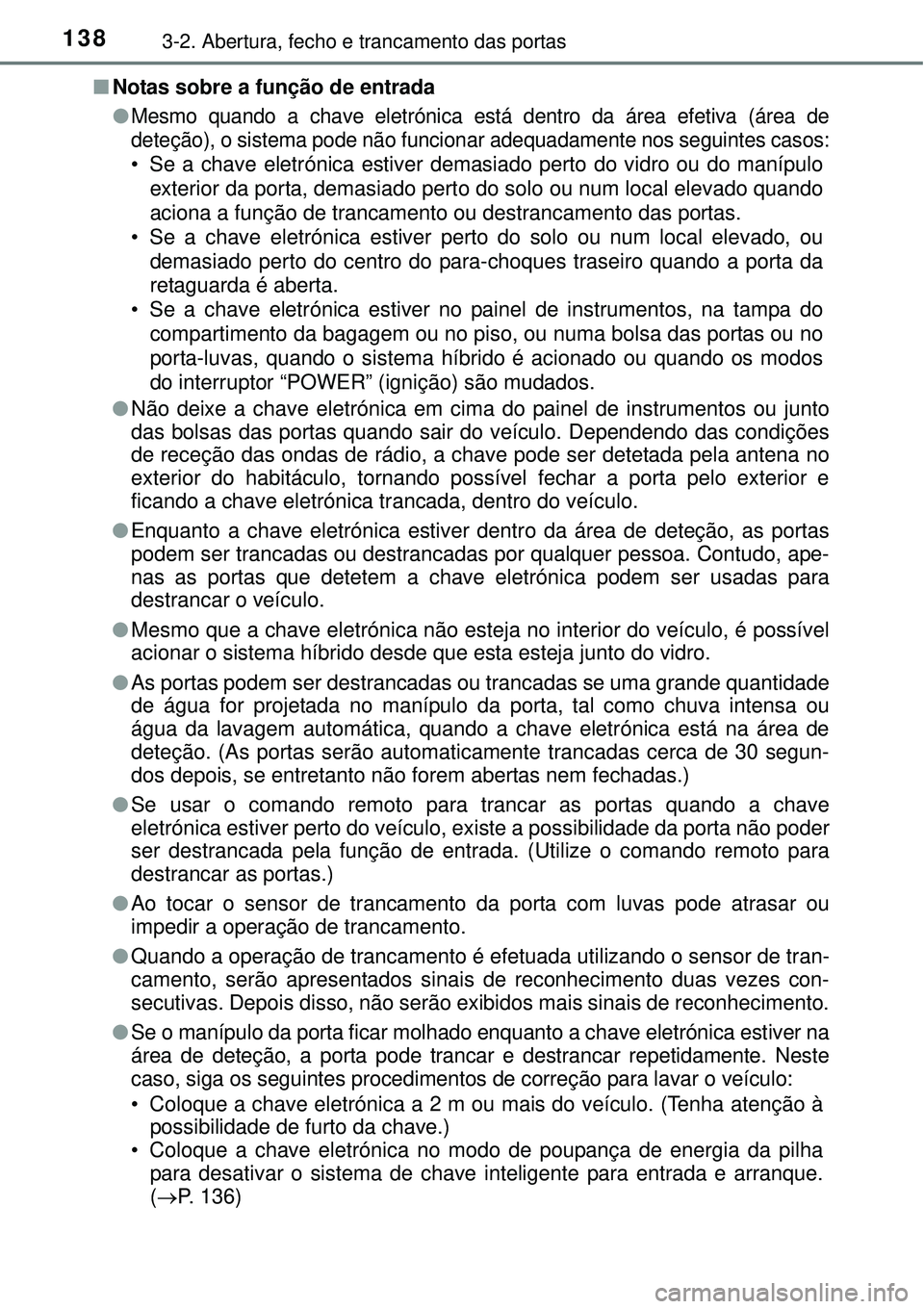 TOYOTA AURIS HYBRID 2016 Manual de utilização (in Portuguese) 1383-2. Abertura, fecho e trancamento das portas
nNotas sobre a função de entrada
l
Mesmo quando a chave eletrónica está dentro da área efetiva (área de
deteção), o sistema pode não funcionar TOYOTA AURIS HYBRID 2016 Manual de utilização (in Portuguese) 1383-2. Abertura, fecho e trancamento das portas
nNotas sobre a função de entrada
l
Mesmo quando a chave eletrónica está dentro da área efetiva (área de
deteção), o sistema pode não funcionar
