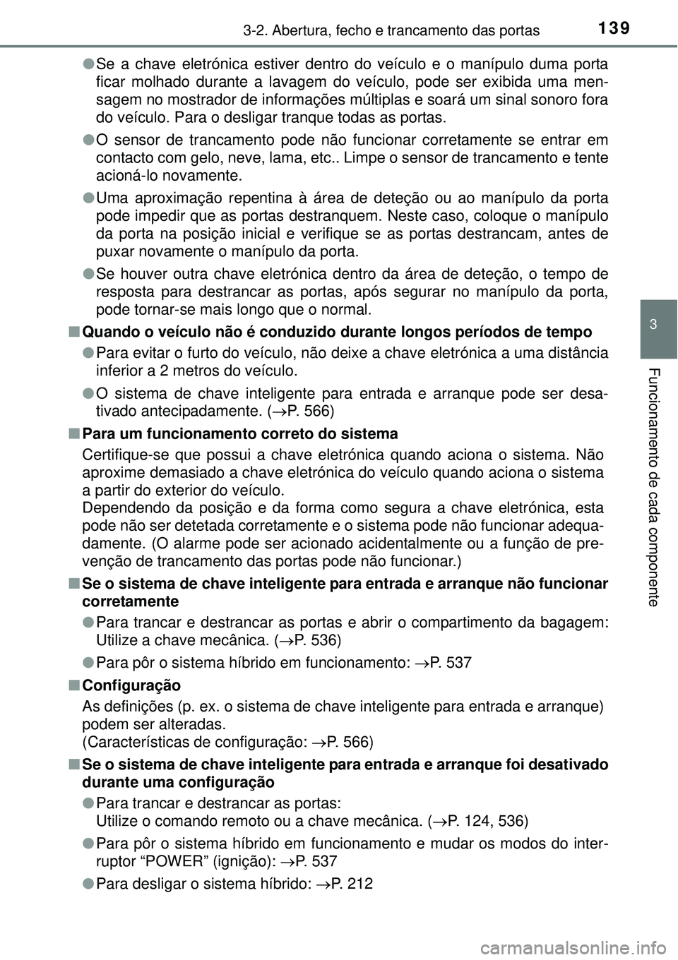TOYOTA AURIS HYBRID 2016 Manual de utilização (in Portuguese) 1393-2. Abertura, fecho e trancamento das portas
3
Funcionamento de cada componente
lSe a chave eletrónica estiver dentro do veículo e o manípulo duma porta
ficar molhado durante a lavagem do veíc TOYOTA AURIS HYBRID 2016 Manual de utilização (in Portuguese) 1393-2. Abertura, fecho e trancamento das portas
3
Funcionamento de cada componente
lSe a chave eletrónica estiver dentro do veículo e o manípulo duma porta
ficar molhado durante a lavagem do veíc