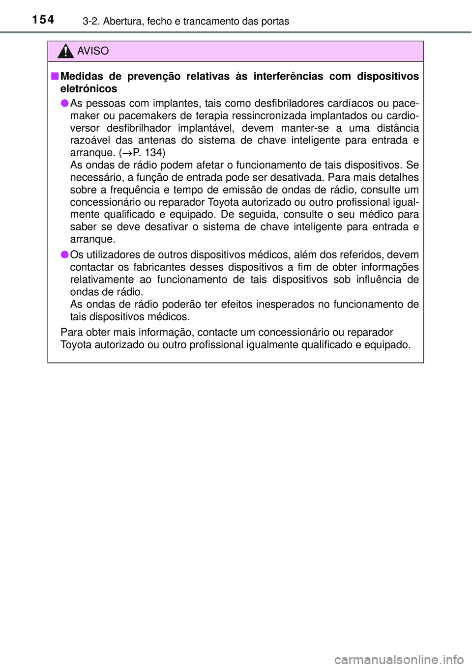 TOYOTA AURIS HYBRID 2016 Manual de utilização (in Portuguese) 1543-2. Abertura, fecho e trancamento das portas
AV I S O
nMedidas de prevenção relativas às interferências com dispositivos
eletrónicos
lAs pessoas com implantes, tais como desfibriladores card TOYOTA AURIS HYBRID 2016 Manual de utilização (in Portuguese) 1543-2. Abertura, fecho e trancamento das portas
AV I S O
nMedidas de prevenção relativas às interferências com dispositivos
eletrónicos
lAs pessoas com implantes, tais como desfibriladores card