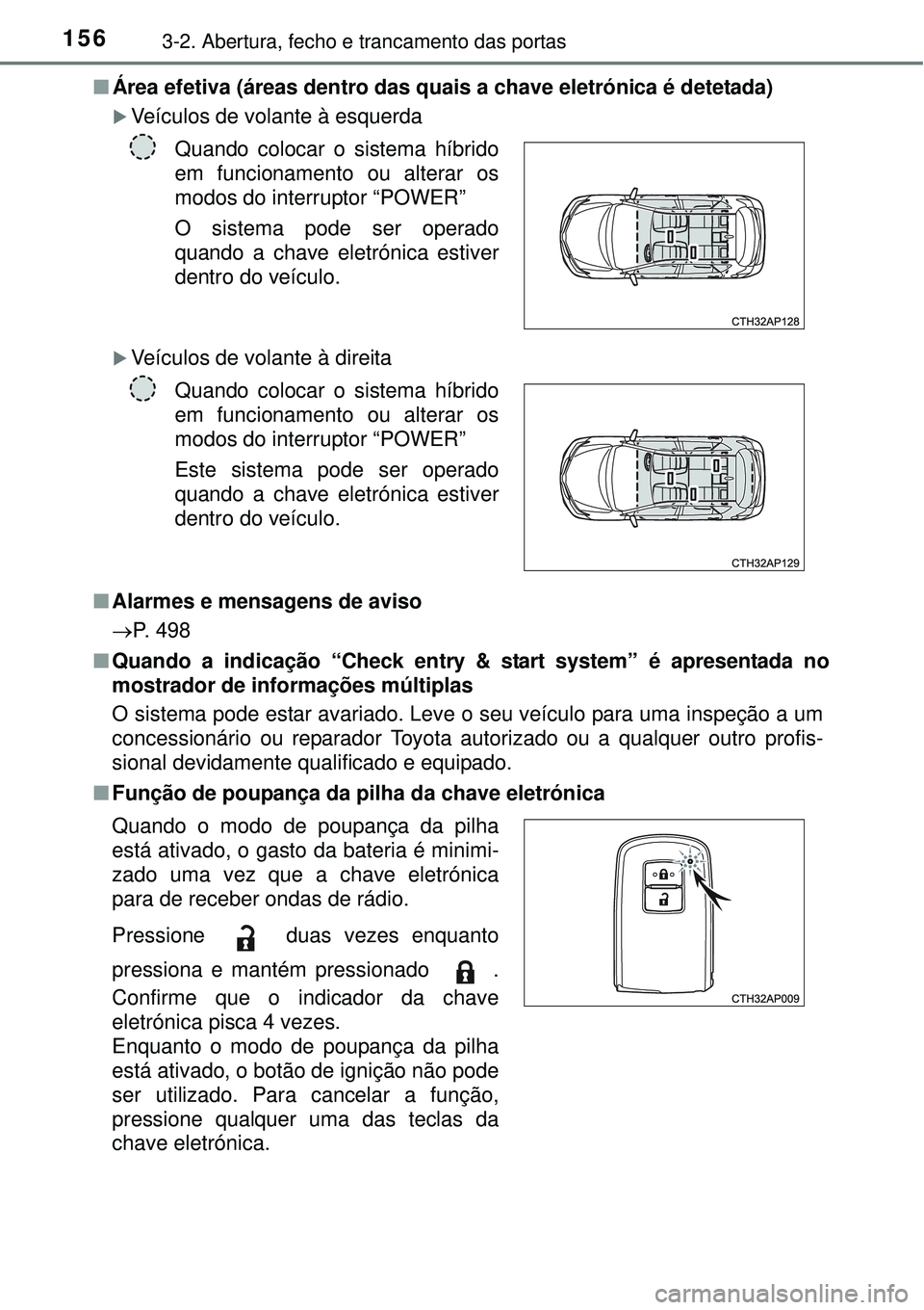 TOYOTA AURIS HYBRID 2016 Manual de utilização (in Portuguese) 1563-2. Abertura, fecho e trancamento das portas
nÁrea efetiva (áreas dentro das quais a chave eletrónica é detetada)
Veículos de volante à esquerda
Veículos de volante à direita
nAlarme TOYOTA AURIS HYBRID 2016 Manual de utilização (in Portuguese) 1563-2. Abertura, fecho e trancamento das portas
nÁrea efetiva (áreas dentro das quais a chave eletrónica é detetada)
Veículos de volante à esquerda
Veículos de volante à direita
nAlarme