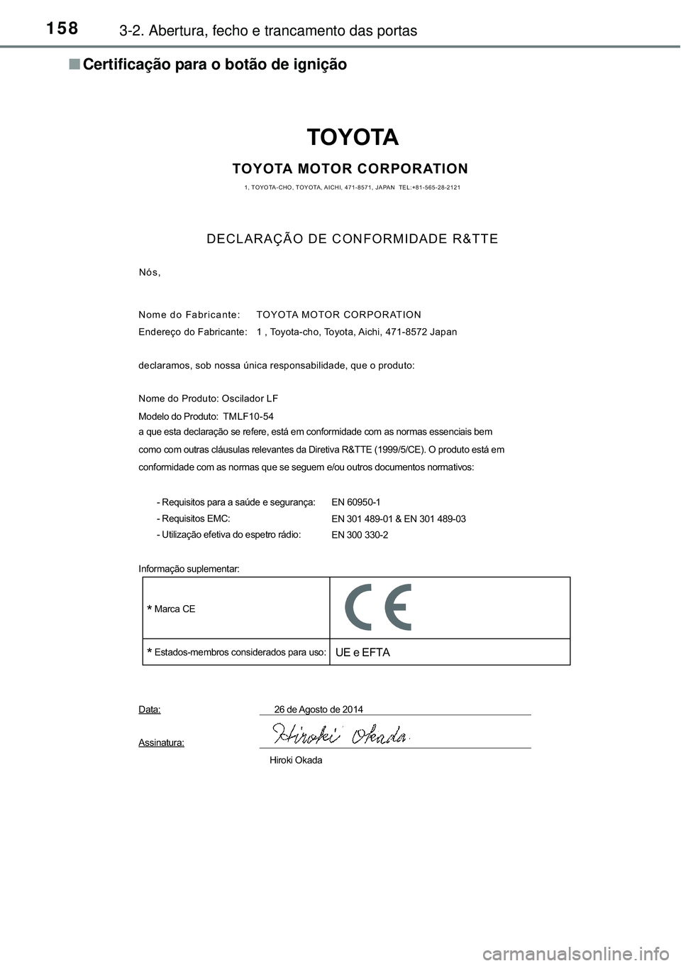 TOYOTA AURIS HYBRID 2016 Manual de utilização (in Portuguese) 1583-2. Abertura, fecho e trancamento das portas
nCertificação para o botão de ignição
TOYOTA
TOYOTA MOTOR CORPORATION1, TOYOTA-CHO, TOYOTA, AICHI, 471-8571, JAPAN TEL:+81-565-28-2121
DECLARAÇ TOYOTA AURIS HYBRID 2016 Manual de utilização (in Portuguese) 1583-2. Abertura, fecho e trancamento das portas
nCertificação para o botão de ignição
TOYOTA
TOYOTA MOTOR CORPORATION1, TOYOTA-CHO, TOYOTA, AICHI, 471-8571, JAPAN TEL:+81-565-28-2121
DECLARAÇ