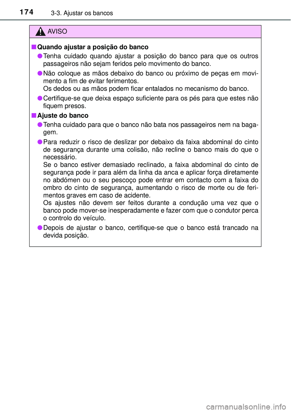 TOYOTA AURIS HYBRID 2016 Manual de utilização (in Portuguese) 1743-3. Ajustar os bancos
AV I S O
nQuando ajustar a posição do banco
lTenha cuidado quando ajustar a posição do banco para que os outros
passageiros não sejam feridos pelo movimento do banco.
lN TOYOTA AURIS HYBRID 2016 Manual de utilização (in Portuguese) 1743-3. Ajustar os bancos
AV I S O
nQuando ajustar a posição do banco
lTenha cuidado quando ajustar a posição do banco para que os outros
passageiros não sejam feridos pelo movimento do banco.
lN