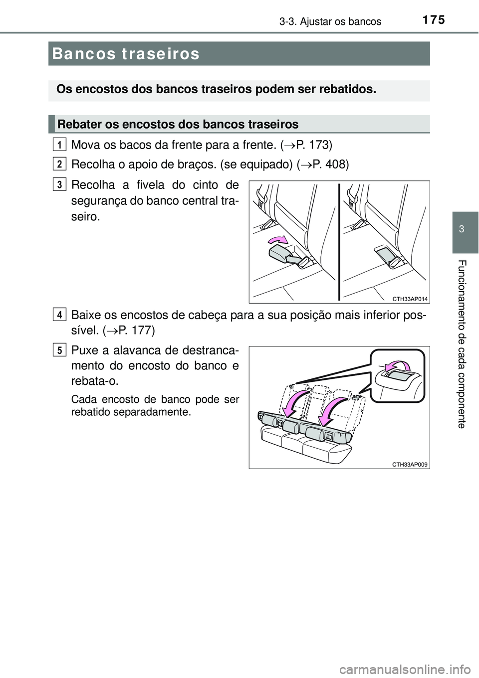 TOYOTA AURIS HYBRID 2016  Manual de utilização (in Portuguese) 1753-3. Ajustar os bancos
3
Funcionamento de cada componente
Mova os bacos da frente para a frente. (P. 173)
Recolha o apoio de braços. (se equipado) (P. 408)
Recolha a fivela do cinto de
segur