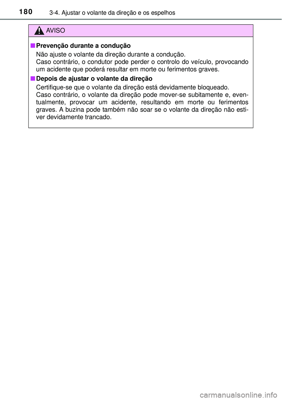 TOYOTA AURIS HYBRID 2016  Manual de utilização (in Portuguese) 1803-4. Ajustar o volante da direção e os espelhos
AV I S O
nPrevenção durante a condução
Não ajuste o volante da direção durante a condução. 
Caso contrário, o condutor pode perder o cont