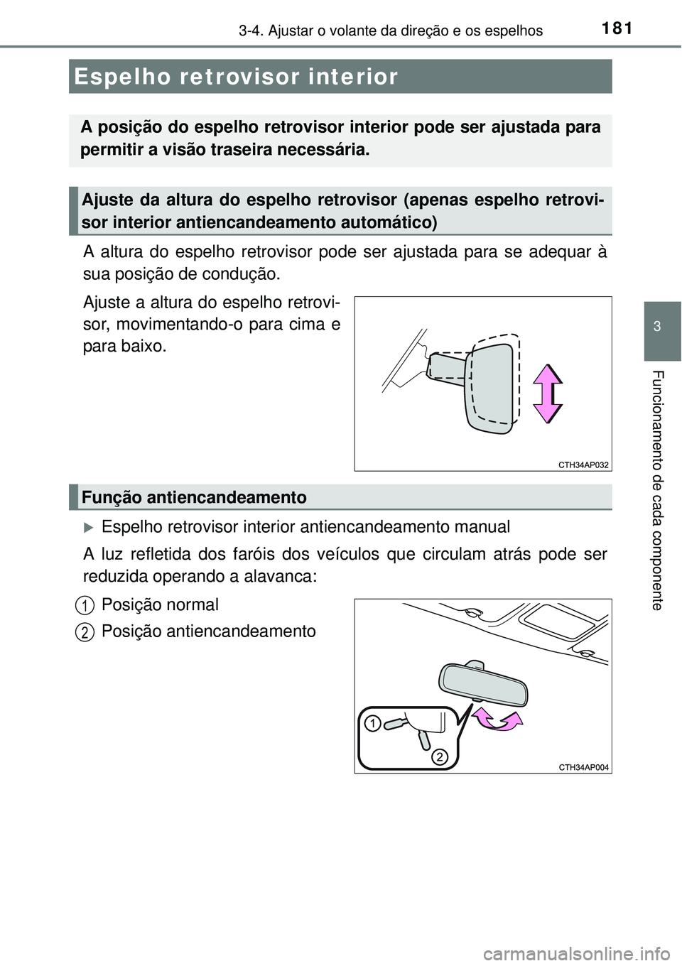 TOYOTA AURIS HYBRID 2016  Manual de utilização (in Portuguese) 1813-4. Ajustar o volante da direção e os espelhos
3
Funcionamento de cada componente
A altura do espelho retrovisor pode ser ajustada para se adequar à
sua posição de condução.
Ajuste a altura