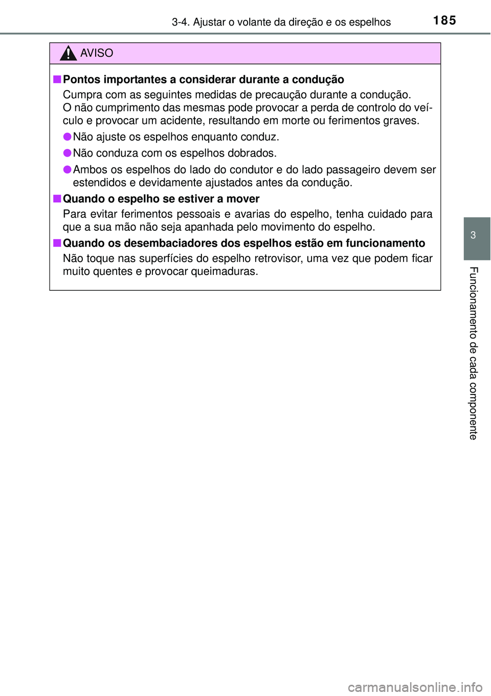 TOYOTA AURIS HYBRID 2016  Manual de utilização (in Portuguese) 1853-4. Ajustar o volante da direção e os espelhos
3
Funcionamento de cada componente
AV I S O
nPontos importantes a considerar durante a condução
Cumpra com as seguintes medidas de precaução du