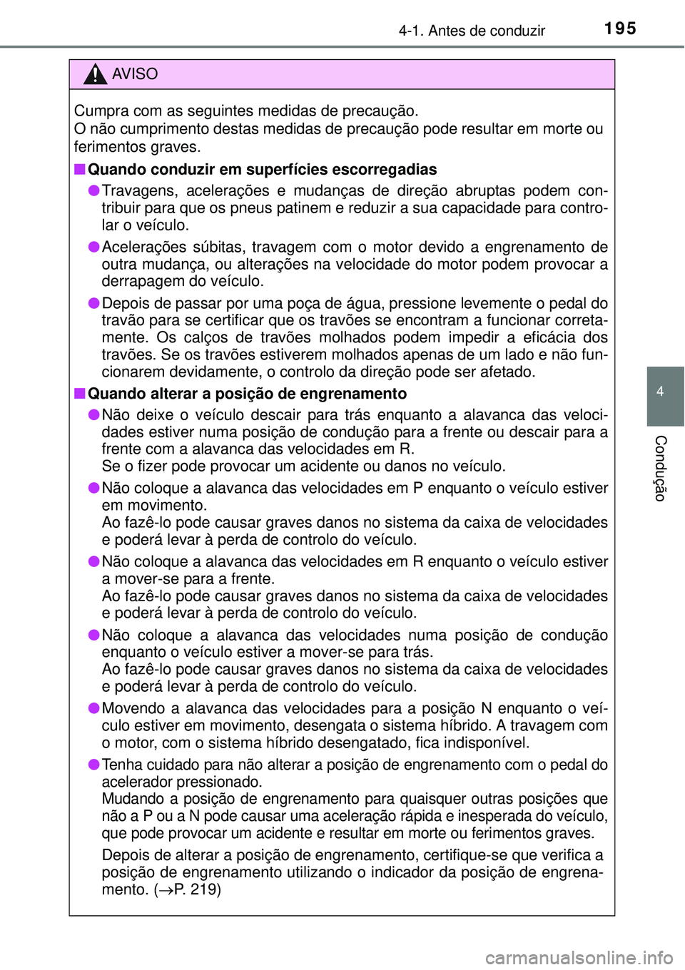TOYOTA AURIS HYBRID 2016 Manual de utilização (in Portuguese) 1954-1. Antes de conduzir
4
Condução
AV I S O
Cumpra com as seguintes medidas de precaução.
O não cumprimento destas medidas de precaução pode resultar em morte ou
ferimentos graves.
nQuando co TOYOTA AURIS HYBRID 2016 Manual de utilização (in Portuguese) 1954-1. Antes de conduzir
4
Condução
AV I S O
Cumpra com as seguintes medidas de precaução.
O não cumprimento destas medidas de precaução pode resultar em morte ou
ferimentos graves.
nQuando co