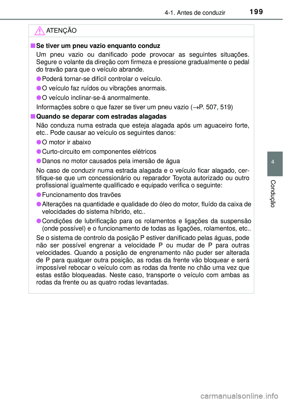 TOYOTA AURIS HYBRID 2016 Manual de utilização (in Portuguese) 1994-1. Antes de conduzir
4
Condução
ATENÇÃO
nSe tiver um pneu vazio enquanto conduz
Um pneu vazio ou danificado pode provocar as seguintes situações.
Segure o volante da direção com firmeza e TOYOTA AURIS HYBRID 2016 Manual de utilização (in Portuguese) 1994-1. Antes de conduzir
4
Condução
ATENÇÃO
nSe tiver um pneu vazio enquanto conduz
Um pneu vazio ou danificado pode provocar as seguintes situações.
Segure o volante da direção com firmeza e