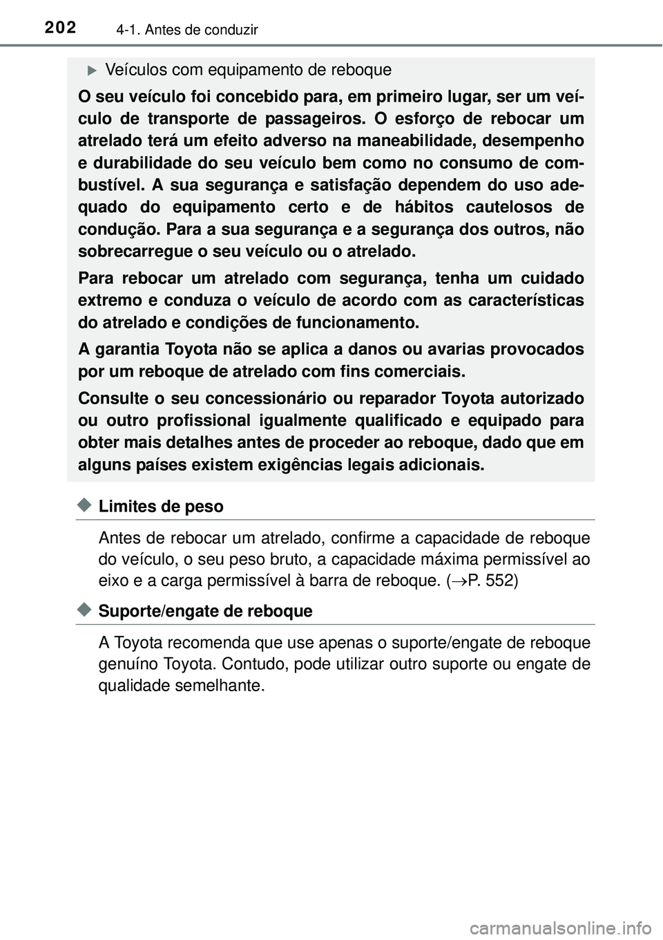 TOYOTA AURIS HYBRID 2016 Manual de utilização (in Portuguese) 2024-1. Antes de conduzir
uLimites de peso
Antes de rebocar um atrelado, confirme a capacidade de reboque
do veículo, o seu peso bruto, a capacidade máxima permissível ao
eixo e a carga permissíve TOYOTA AURIS HYBRID 2016 Manual de utilização (in Portuguese) 2024-1. Antes de conduzir
uLimites de peso
Antes de rebocar um atrelado, confirme a capacidade de reboque
do veículo, o seu peso bruto, a capacidade máxima permissível ao
eixo e a carga permissíve