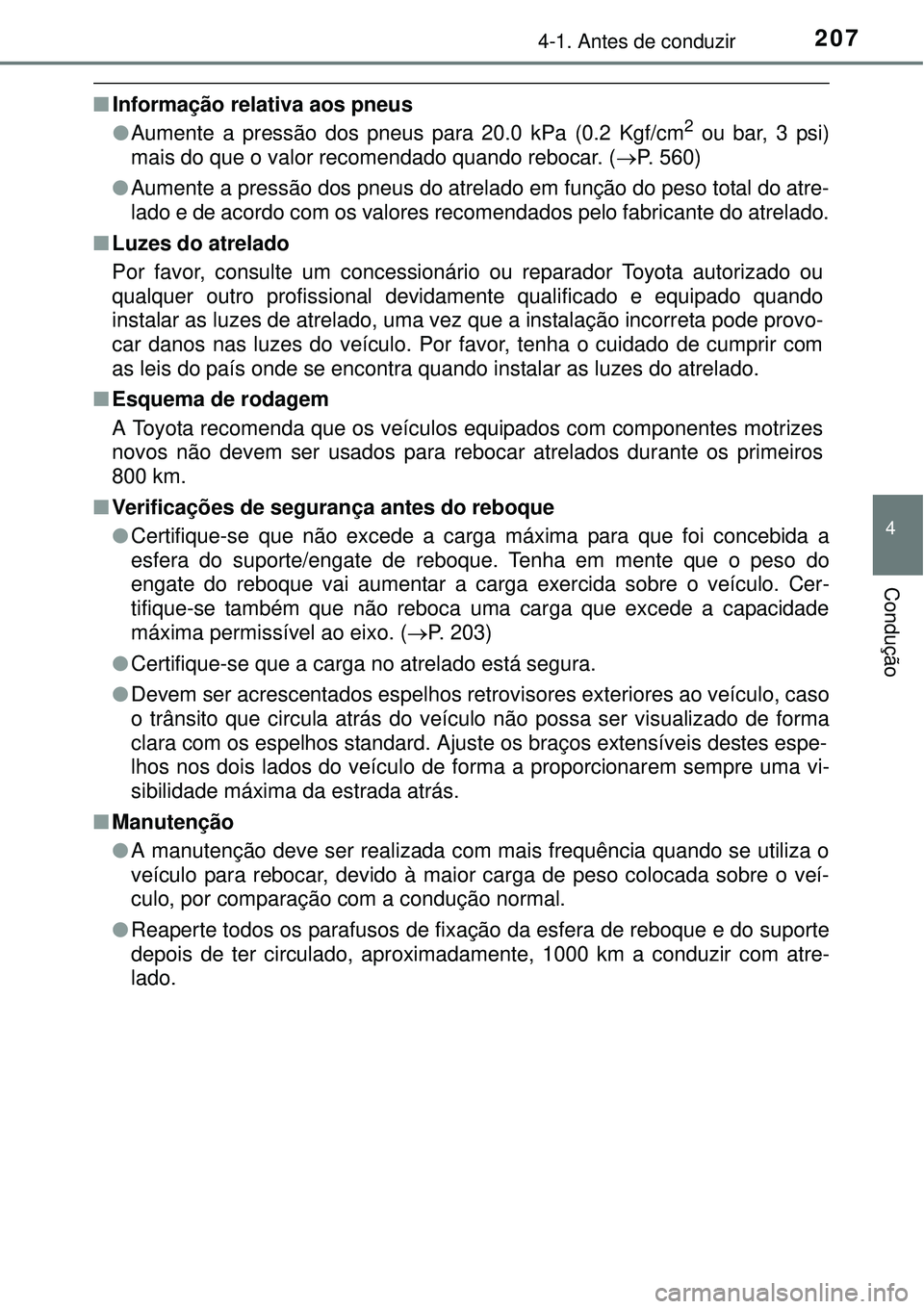 TOYOTA AURIS HYBRID 2016 Manual de utilização (in Portuguese) 2074-1. Antes de conduzir
4
Condução
nInformação relativa aos pneus
lAumente a pressão dos pneus para 20.0 kPa (0.2 Kgf/cm2 ou bar, 3 psi)
mais do que o valor recomendado quando rebocar. (P. 5 TOYOTA AURIS HYBRID 2016 Manual de utilização (in Portuguese) 2074-1. Antes de conduzir
4
Condução
nInformação relativa aos pneus
lAumente a pressão dos pneus para 20.0 kPa (0.2 Kgf/cm2 ou bar, 3 psi)
mais do que o valor recomendado quando rebocar. (P. 5
