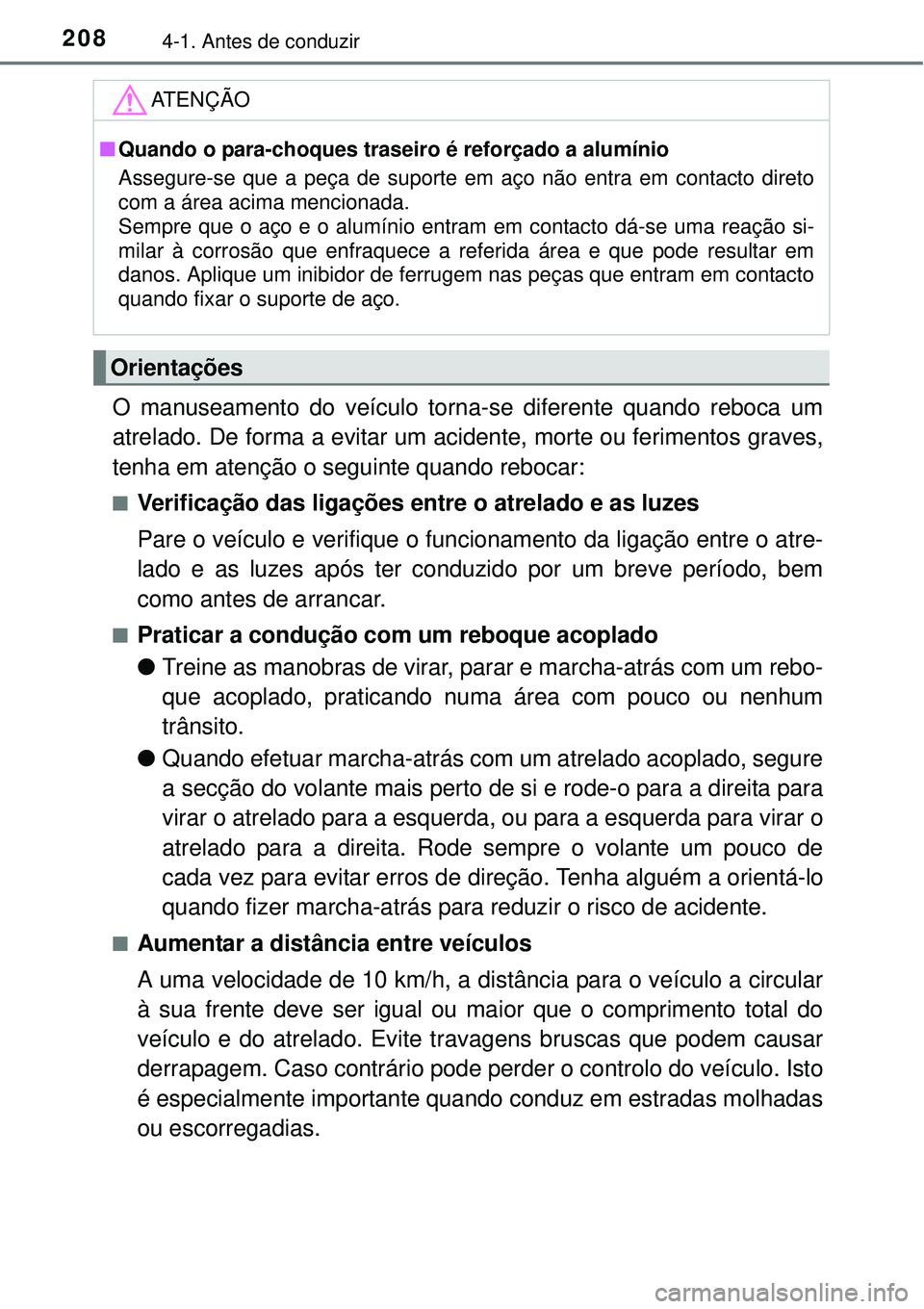 TOYOTA AURIS HYBRID 2016 Manual de utilização (in Portuguese) 2084-1. Antes de conduzir
O manuseamento do veículo torna-se diferente quando reboca um
atrelado. De forma a evitar um acidente, morte ou ferimentos graves,
tenha em atenção o seguinte quando reboc TOYOTA AURIS HYBRID 2016 Manual de utilização (in Portuguese) 2084-1. Antes de conduzir
O manuseamento do veículo torna-se diferente quando reboca um
atrelado. De forma a evitar um acidente, morte ou ferimentos graves,
tenha em atenção o seguinte quando reboc