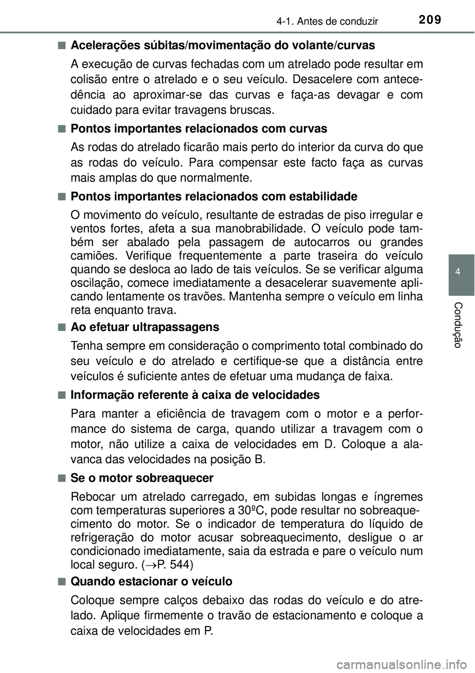 TOYOTA AURIS HYBRID 2016 Manual de utilização (in Portuguese) 2094-1. Antes de conduzir
4
Condução
nAcelerações súbitas/movimentação do volante/curvas
A execução de curvas fechadas com um atrelado pode resultar em
colisão entre o atrelado e o seu veíc TOYOTA AURIS HYBRID 2016 Manual de utilização (in Portuguese) 2094-1. Antes de conduzir
4
Condução
nAcelerações súbitas/movimentação do volante/curvas
A execução de curvas fechadas com um atrelado pode resultar em
colisão entre o atrelado e o seu veíc