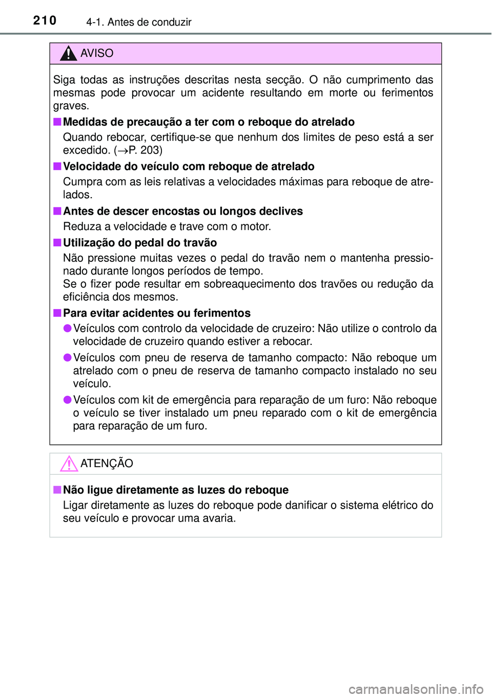 TOYOTA AURIS HYBRID 2016 Manual de utilização (in Portuguese) 2104-1. Antes de conduzir
AV I S O
Siga todas as instruções descritas nesta secção. O não cumprimento das
mesmas pode provocar um acidente resultando em morte ou ferimentos
graves.
nMedidas de pr TOYOTA AURIS HYBRID 2016 Manual de utilização (in Portuguese) 2104-1. Antes de conduzir
AV I S O
Siga todas as instruções descritas nesta secção. O não cumprimento das
mesmas pode provocar um acidente resultando em morte ou ferimentos
graves.
nMedidas de pr