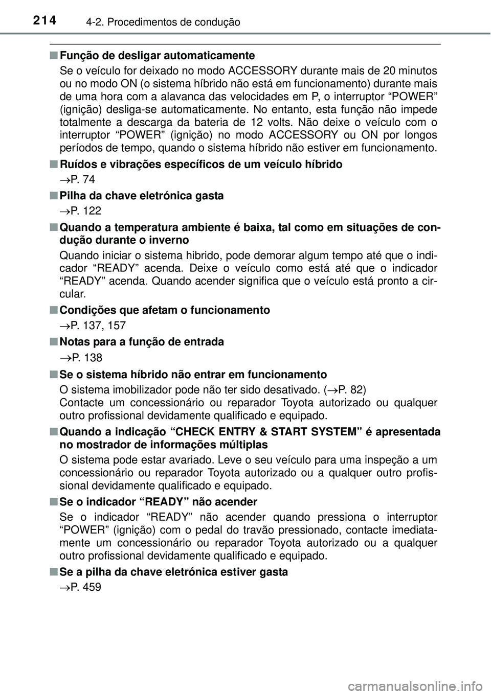 TOYOTA AURIS HYBRID 2016 Manual de utilização (in Portuguese) 2144-2. Procedimentos de condução
nFunção de desligar automaticamente
Se o veículo for deixado no modo ACCESSORY durante mais de 20 minutos
ou no modo ON (o sistema híbrido não está em funcion TOYOTA AURIS HYBRID 2016 Manual de utilização (in Portuguese) 2144-2. Procedimentos de condução
nFunção de desligar automaticamente
Se o veículo for deixado no modo ACCESSORY durante mais de 20 minutos
ou no modo ON (o sistema híbrido não está em funcion