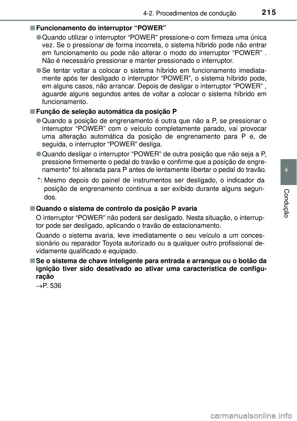 TOYOTA AURIS HYBRID 2016 Manual de utilização (in Portuguese) 2154-2. Procedimentos de condução
4
Condução
nFuncionamento do interruptor “POWER”
lQuando utilizar o interruptor “POWER” pressione-o com firmeza uma única
vez. Se o pressionar de forma i TOYOTA AURIS HYBRID 2016 Manual de utilização (in Portuguese) 2154-2. Procedimentos de condução
4
Condução
nFuncionamento do interruptor “POWER”
lQuando utilizar o interruptor “POWER” pressione-o com firmeza uma única
vez. Se o pressionar de forma i