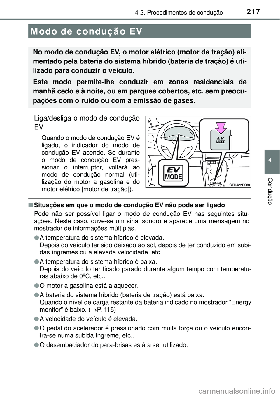 TOYOTA AURIS HYBRID 2016 Manual de utilização (in Portuguese) 2174-2. Procedimentos de condução
4
Condução
Liga/desliga o modo de condução
EV
Quando o modo de condução EV é
ligado, o indicador do modo de
condução EV acende. Se durante
o modo de condu TOYOTA AURIS HYBRID 2016 Manual de utilização (in Portuguese) 2174-2. Procedimentos de condução
4
Condução
Liga/desliga o modo de condução
EV
Quando o modo de condução EV é
ligado, o indicador do modo de
condução EV acende. Se durante
o modo de condu