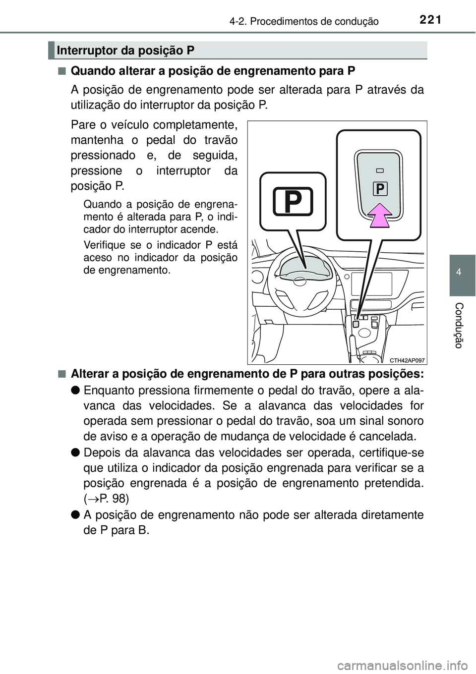 TOYOTA AURIS HYBRID 2016 Manual de utilização (in Portuguese) 2214-2. Procedimentos de condução
4
Condução
nQuando alterar a posição de engrenamento para P
A posição de engrenamento pode ser alterada para P através da
utilização do interruptor da pos TOYOTA AURIS HYBRID 2016 Manual de utilização (in Portuguese) 2214-2. Procedimentos de condução
4
Condução
nQuando alterar a posição de engrenamento para P
A posição de engrenamento pode ser alterada para P através da
utilização do interruptor da pos