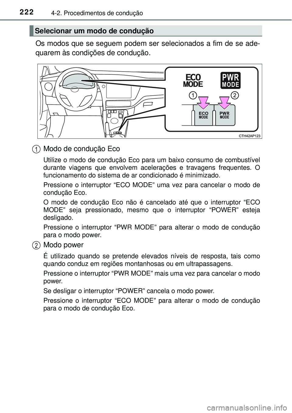 TOYOTA AURIS HYBRID 2016 Manual de utilização (in Portuguese) 2224-2. Procedimentos de condução
Os modos que se seguem podem ser selecionados a fim de se ade-
quarem às condições de condução.
Modo de condução Eco
Utilize o modo de condução Eco para um TOYOTA AURIS HYBRID 2016 Manual de utilização (in Portuguese) 2224-2. Procedimentos de condução
Os modos que se seguem podem ser selecionados a fim de se ade-
quarem às condições de condução.
Modo de condução Eco
Utilize o modo de condução Eco para um