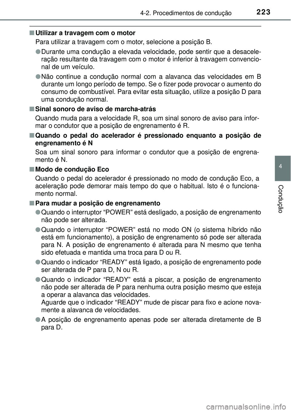 TOYOTA AURIS HYBRID 2016 Manual de utilização (in Portuguese) 2234-2. Procedimentos de condução
4
Condução
nUtilizar a travagem com o motor
Para utilizar a travagem com o motor, selecione a posição B.
lDurante uma condução a elevada velocidade, pode sent TOYOTA AURIS HYBRID 2016 Manual de utilização (in Portuguese) 2234-2. Procedimentos de condução
4
Condução
nUtilizar a travagem com o motor
Para utilizar a travagem com o motor, selecione a posição B.
lDurante uma condução a elevada velocidade, pode sent