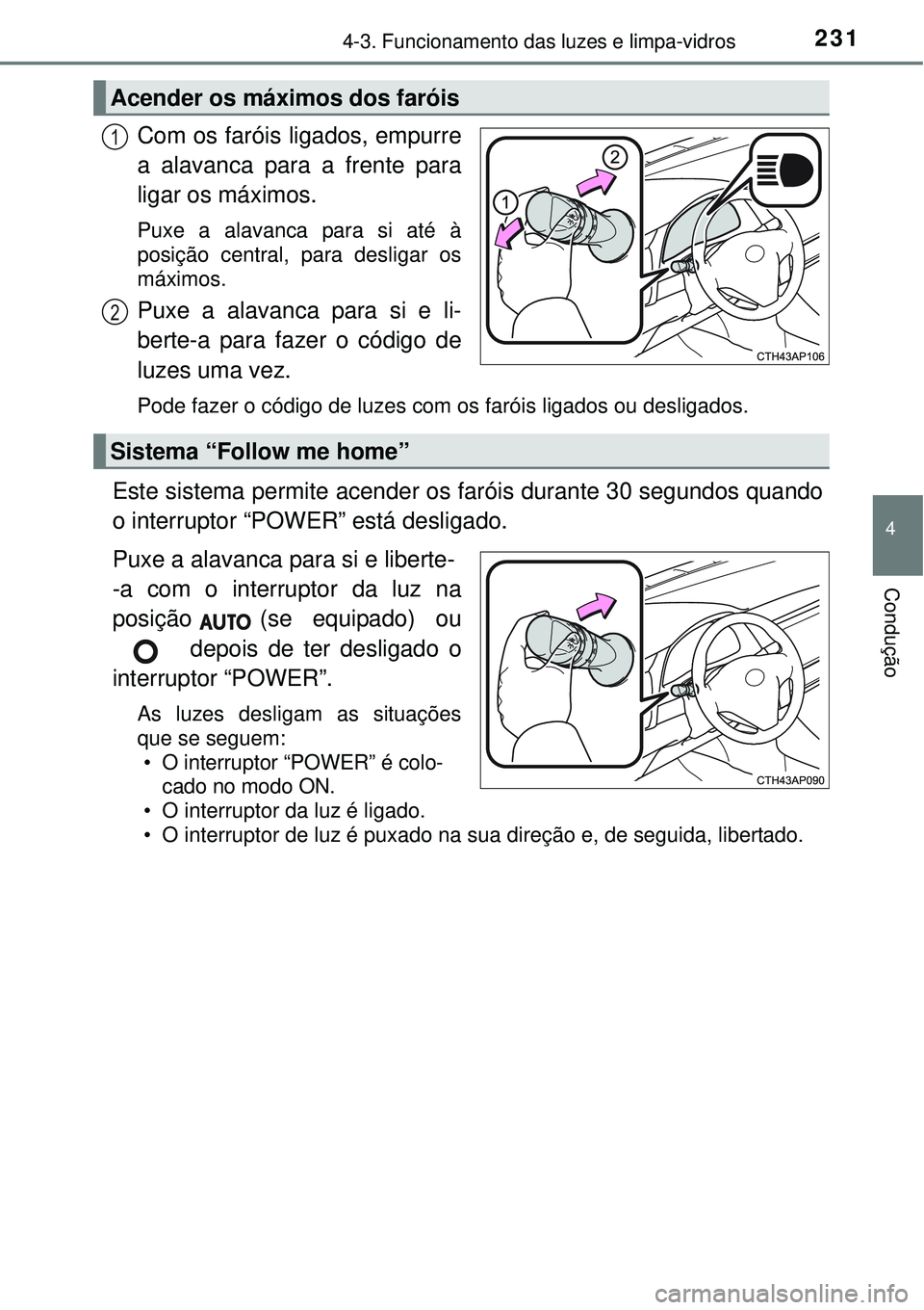 TOYOTA AURIS HYBRID 2016  Manual de utilização (in Portuguese) 2314-3. Funcionamento das luzes e limpa-vidros
4
Condução
Com os faróis ligados, empurre
a alavanca para a frente para
ligar os máximos.
Puxe a alavanca para si até à
posição central, para des