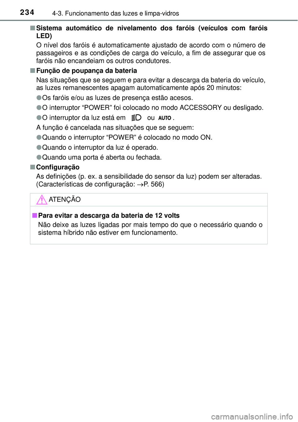 TOYOTA AURIS HYBRID 2016 Manual de utilização (in Portuguese) 2344-3. Funcionamento das luzes e limpa-vidros
nSistema automático de nivelamento dos faróis (veículos com faróis
LED)
O nível dos faróis é automaticamente ajustado de acordo com o número de
p TOYOTA AURIS HYBRID 2016 Manual de utilização (in Portuguese) 2344-3. Funcionamento das luzes e limpa-vidros
nSistema automático de nivelamento dos faróis (veículos com faróis
LED)
O nível dos faróis é automaticamente ajustado de acordo com o número de
p