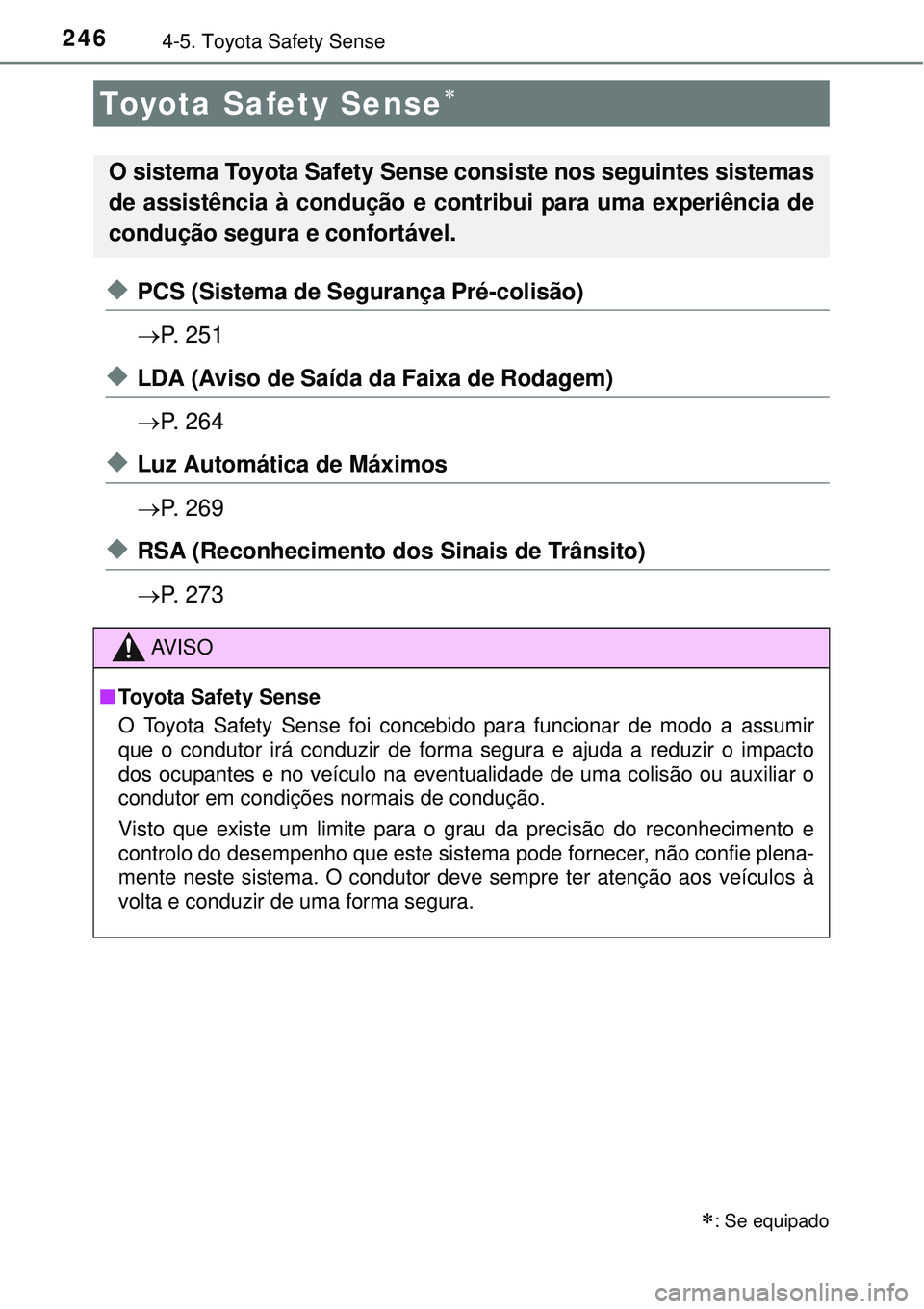 TOYOTA AURIS HYBRID 2016  Manual de utilização (in Portuguese) 2464-5. Toyota Safety Sense
uPCS (Sistema de Segurança Pré-colisão)
P.  2 5 1
uLDA (Aviso de Saída da Faixa de Rodagem)
P.  2 6 4
uLuz Automática de Máximos
P.  2 6 9
uRSA (Reconhecimen