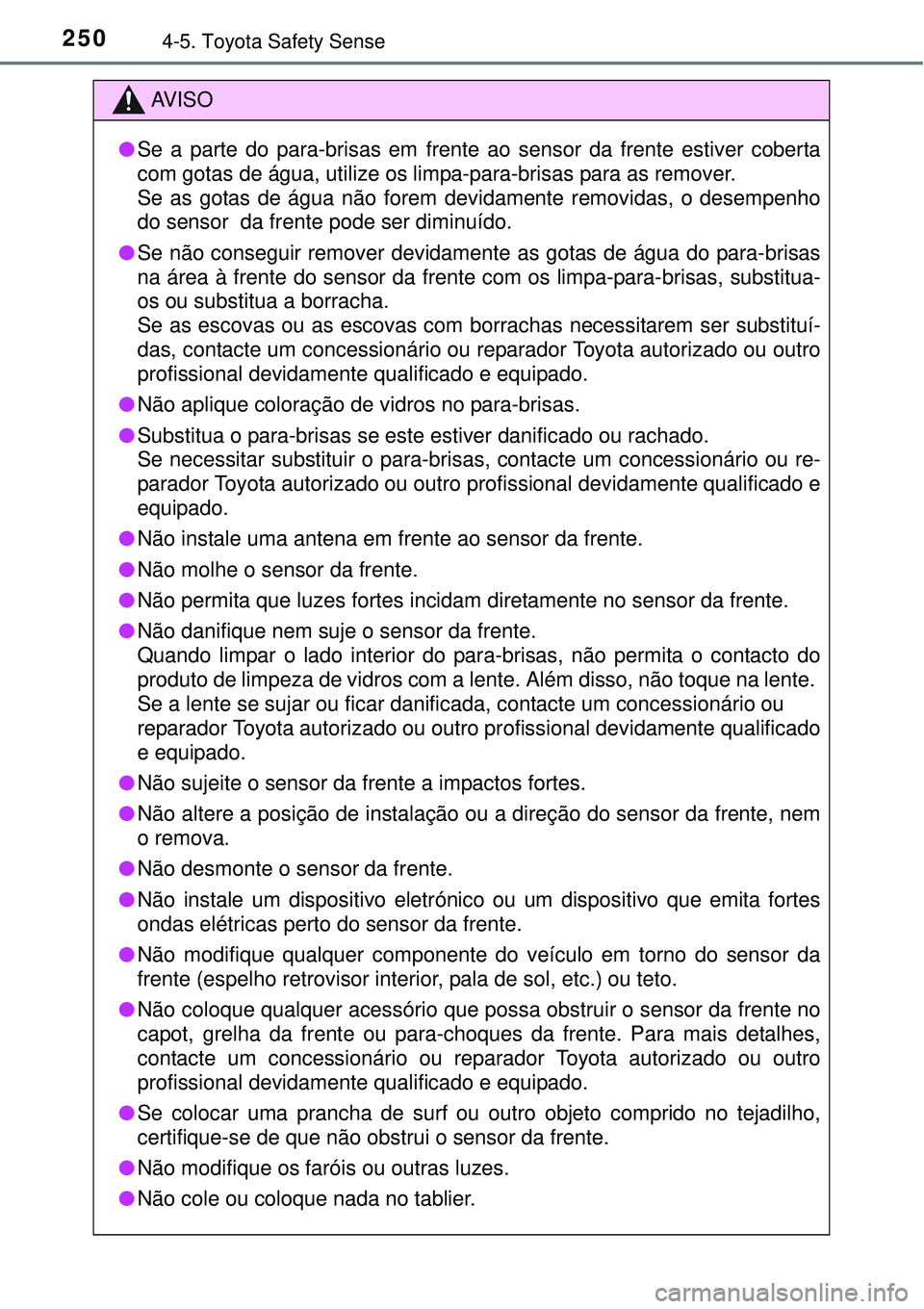 TOYOTA AURIS HYBRID 2016 Manual de utilização (in Portuguese) 2504-5. Toyota Safety Sense
AV I S O
lSe a parte do para-brisas em frente ao sensor da frente estiver coberta
com gotas de água, utilize os limpa-para-brisas para as remover.
Se as gotas de água nã TOYOTA AURIS HYBRID 2016 Manual de utilização (in Portuguese) 2504-5. Toyota Safety Sense
AV I S O
lSe a parte do para-brisas em frente ao sensor da frente estiver coberta
com gotas de água, utilize os limpa-para-brisas para as remover.
Se as gotas de água nã