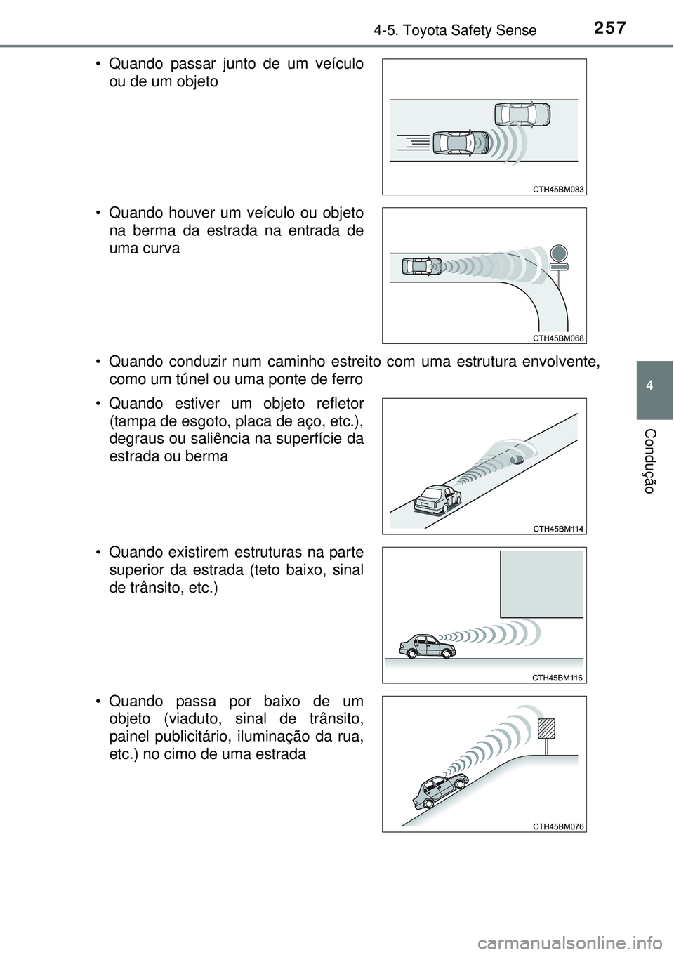 TOYOTA AURIS HYBRID 2016  Manual de utilização (in Portuguese) 2574-5. Toyota Safety Sense
4
Condução
• Quando conduzir num caminho estreito com uma estrutura envolvente,
como um túnel ou uma ponte de ferro • Quando passar junto de um veículo
ou de um obj