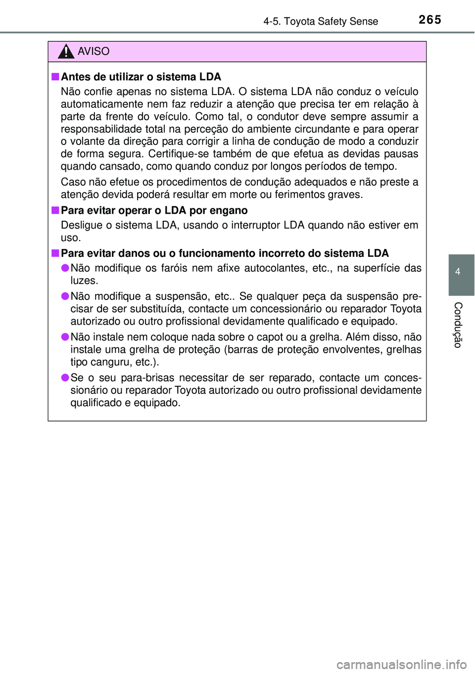 TOYOTA AURIS HYBRID 2016 Manual de utilização (in Portuguese) 2654-5. Toyota Safety Sense
4
Condução
AV I S O
nAntes de utilizar o sistema LDA
Não confie apenas no sistema LDA. O sistema LDA não conduz o veículo
automaticamente nem faz reduzir a atenção q TOYOTA AURIS HYBRID 2016 Manual de utilização (in Portuguese) 2654-5. Toyota Safety Sense
4
Condução
AV I S O
nAntes de utilizar o sistema LDA
Não confie apenas no sistema LDA. O sistema LDA não conduz o veículo
automaticamente nem faz reduzir a atenção q
