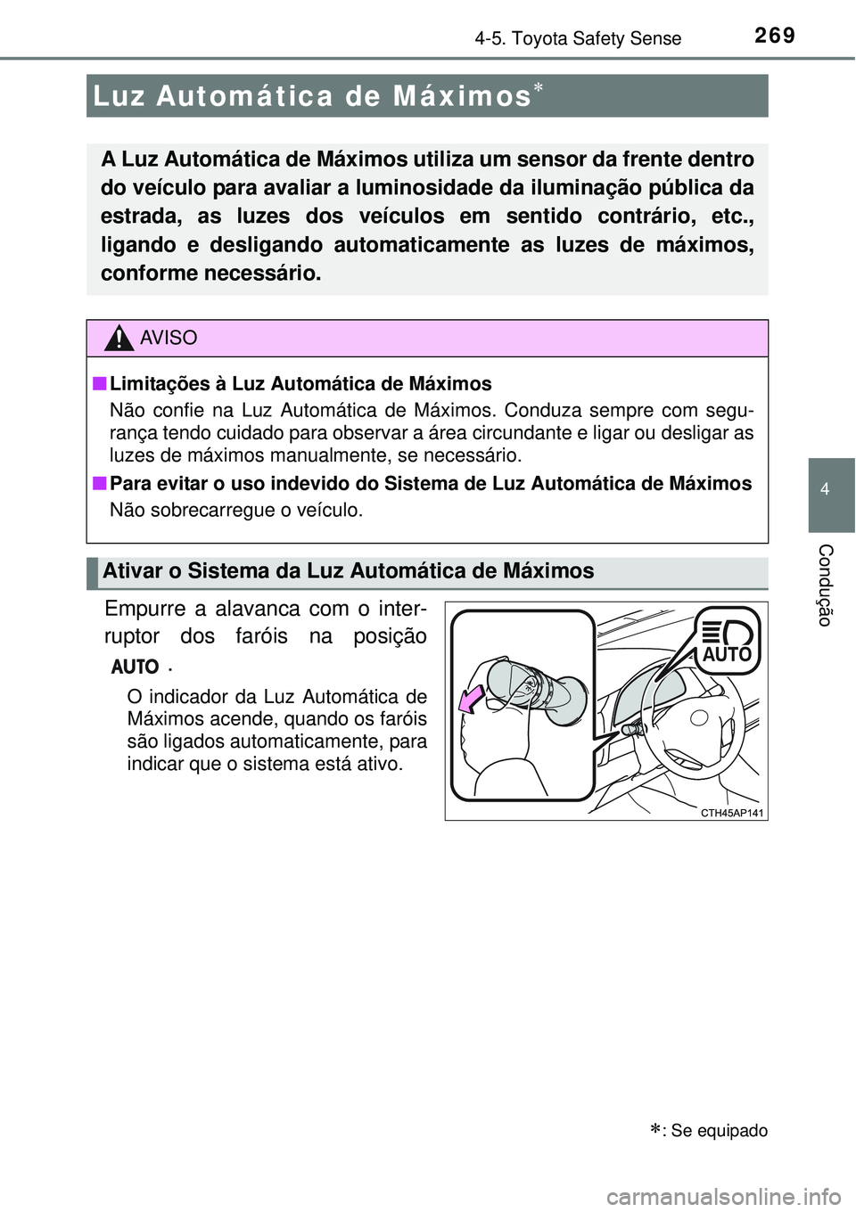TOYOTA AURIS HYBRID 2016  Manual de utilização (in Portuguese) 2694-5. Toyota Safety Sense
4
Condução
Empurre a alavanca com o inter-
ruptor dos faróis na posição
.
O indicador da Luz Automática de
Máximos acende, quando os faróis
são ligados automaticam
