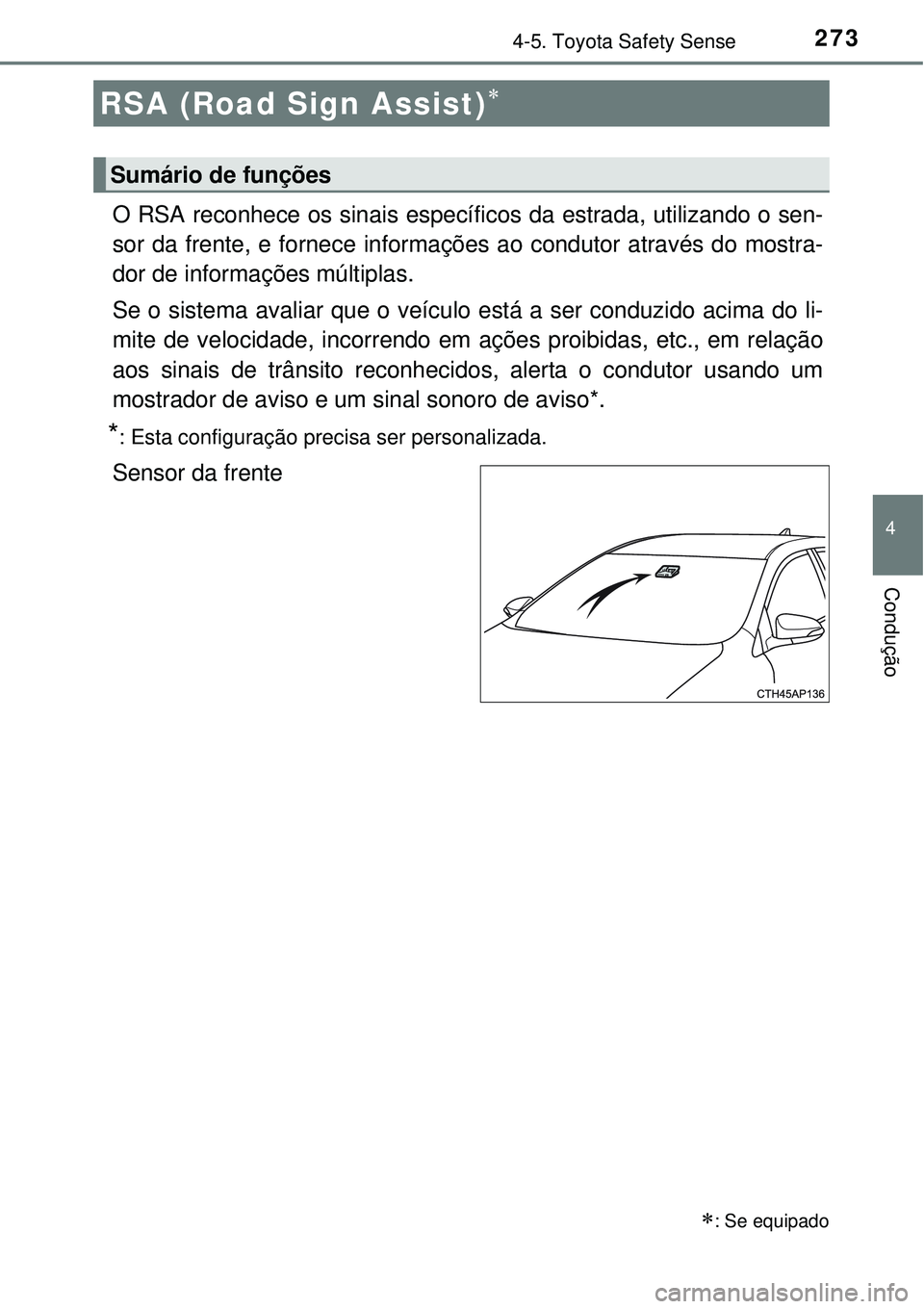 TOYOTA AURIS HYBRID 2016  Manual de utilização (in Portuguese) 2734-5. Toyota Safety Sense
4
Condução
O RSA reconhece os sinais específicos da estrada, utilizando o sen-
sor da frente, e fornece informações ao condutor através do mostra-
dor de informaçõe