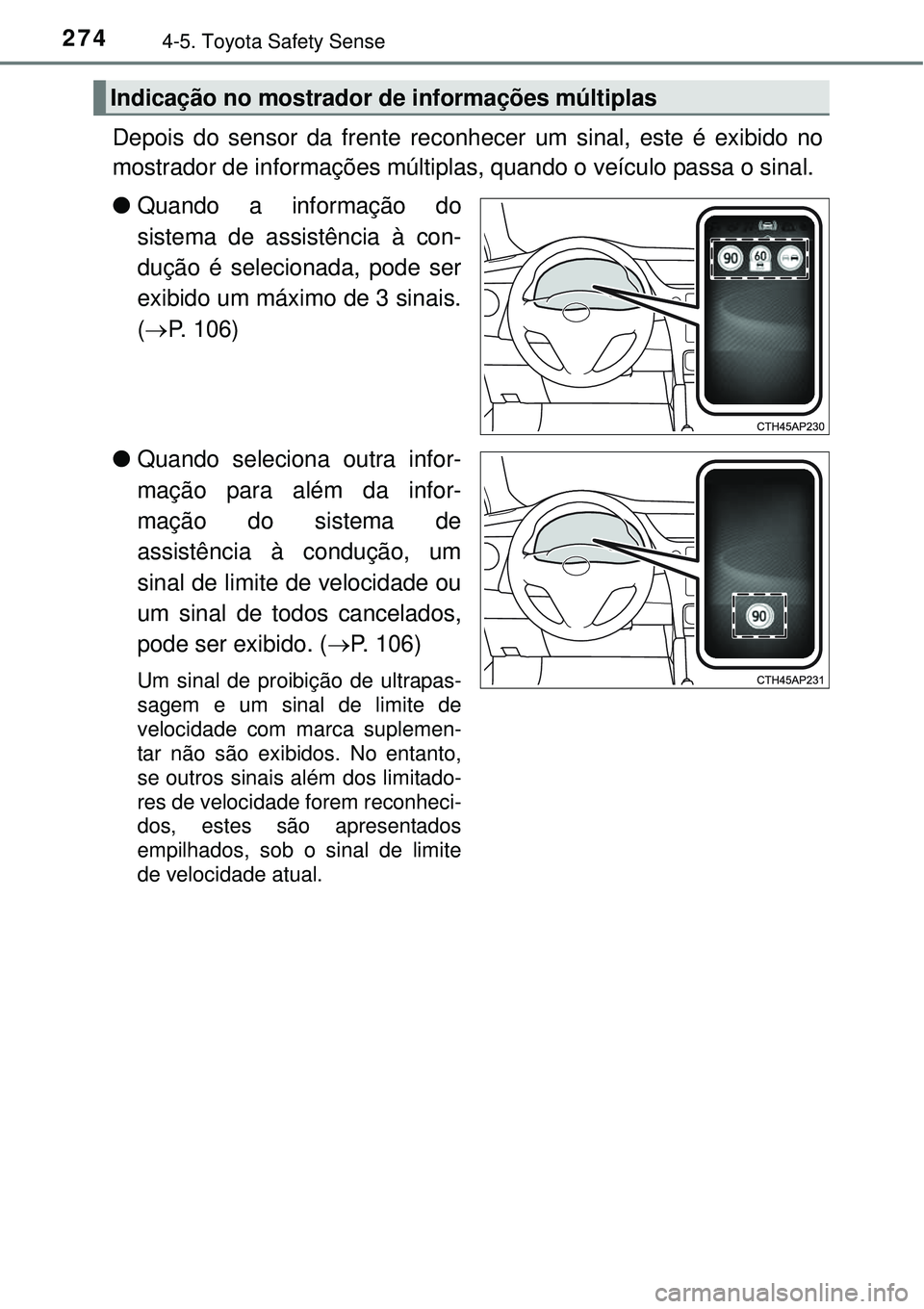 TOYOTA AURIS HYBRID 2016  Manual de utilização (in Portuguese) 2744-5. Toyota Safety Sense
Depois do sensor da frente reconhecer um sinal, este é exibido no
mostrador de informações múltiplas, quando o veículo passa o sinal. 
lQuando a informação do
sistem