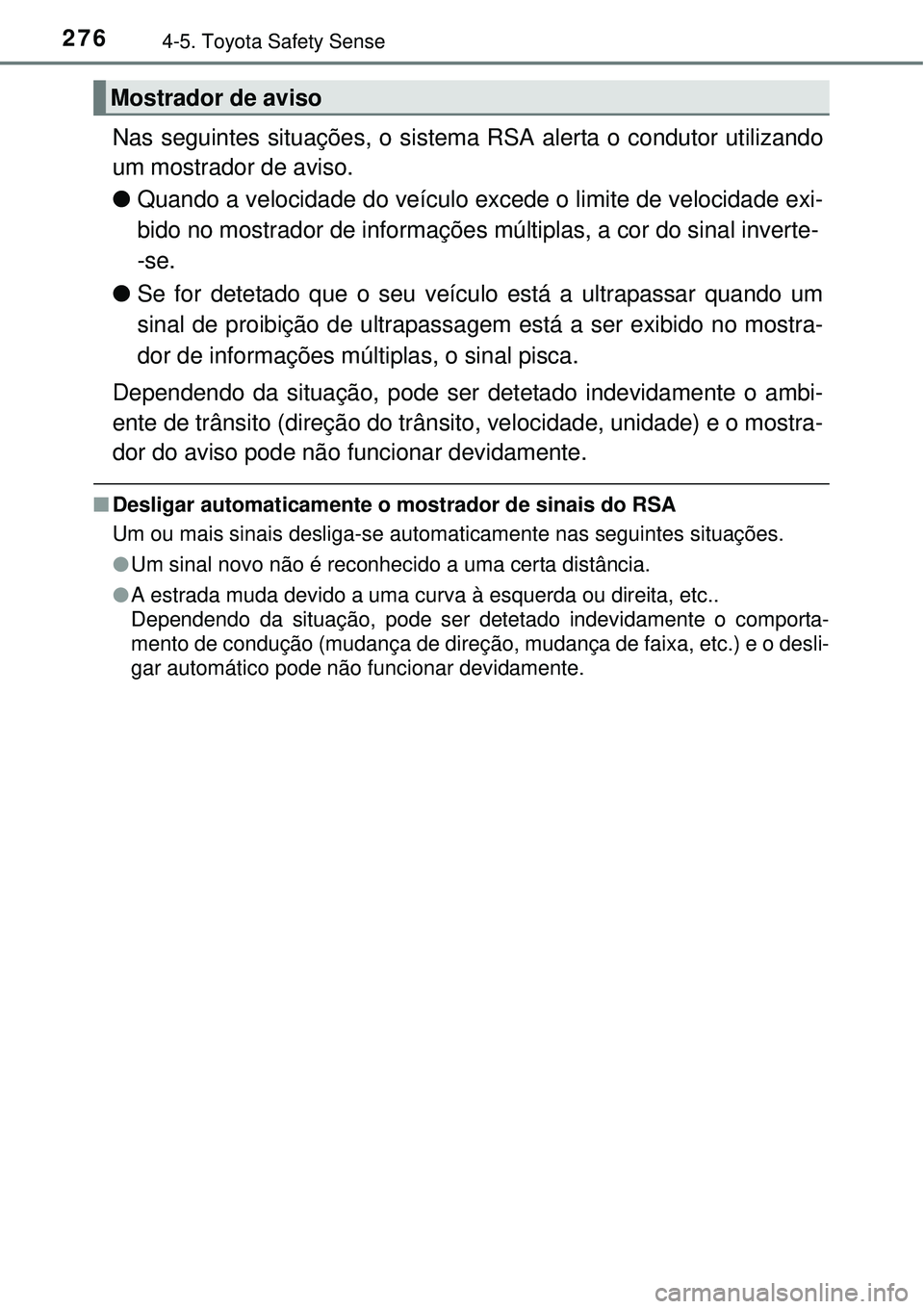 TOYOTA AURIS HYBRID 2016 Manual de utilização (in Portuguese) 2764-5. Toyota Safety Sense
Nas seguintes situações, o sistema RSA alerta o condutor utilizando
um mostrador de aviso.
lQuando a velocidade do veículo excede o limite de velocidade exi-
bido no mo TOYOTA AURIS HYBRID 2016 Manual de utilização (in Portuguese) 2764-5. Toyota Safety Sense
Nas seguintes situações, o sistema RSA alerta o condutor utilizando
um mostrador de aviso.
lQuando a velocidade do veículo excede o limite de velocidade exi-
bido no mo