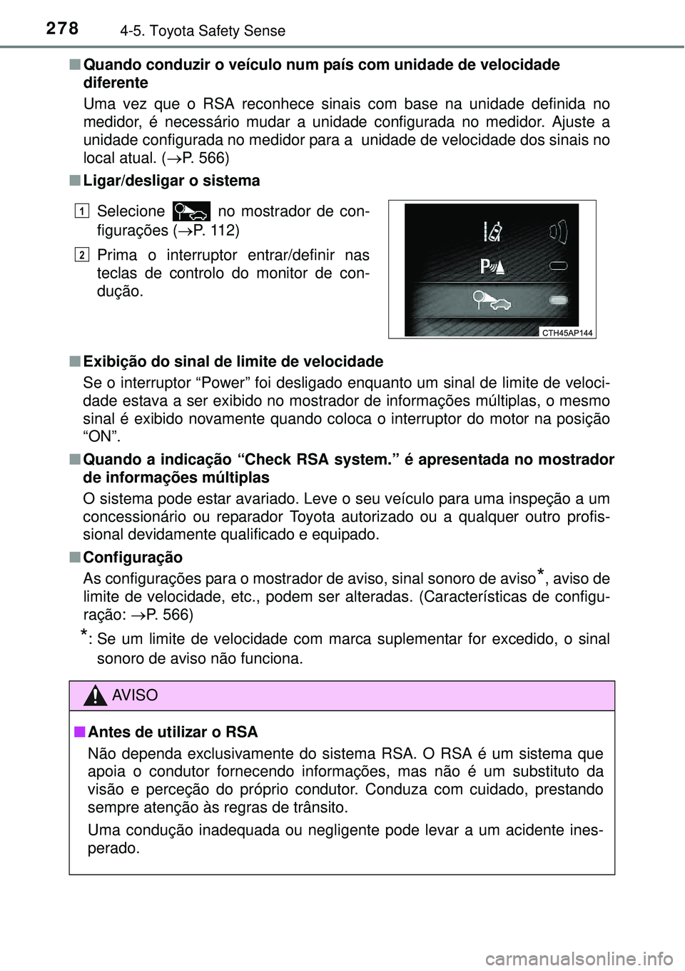 TOYOTA AURIS HYBRID 2016 Manual de utilização (in Portuguese) 2784-5. Toyota Safety Sense
nQuando conduzir o veículo num país com unidade de velocidade
diferente
Uma vez que o RSA reconhece sinais com base na unidade definida no
medidor, é necessário mudar TOYOTA AURIS HYBRID 2016 Manual de utilização (in Portuguese) 2784-5. Toyota Safety Sense
nQuando conduzir o veículo num país com unidade de velocidade
diferente
Uma vez que o RSA reconhece sinais com base na unidade definida no
medidor, é necessário mudar