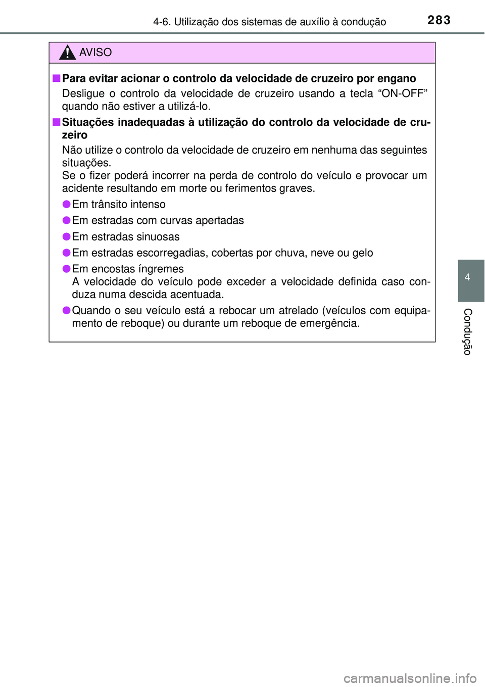TOYOTA AURIS HYBRID 2016  Manual de utilização (in Portuguese) 2834-6. Utilização dos sistemas de auxílio à condução
4
Condução
AV I S O
nPara evitar acionar o controlo da velocidade de cruzeiro por engano 
Desligue o controlo da velocidade de cruzeiro us